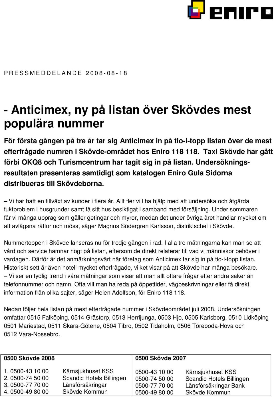 Undersökningsresultaten presenteras samtidigt som katalogen Eniro Gula Sidorna distribueras till Skövdeborna. Vi har haft en tillväxt av kunder i flera år.