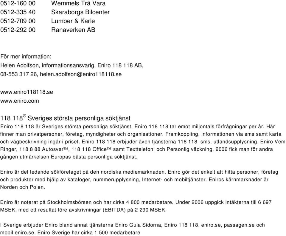 Eniro 118 118 tar emot miljontals förfrågningar per år. Här finner man privatpersoner, företag, myndigheter och organisationer.