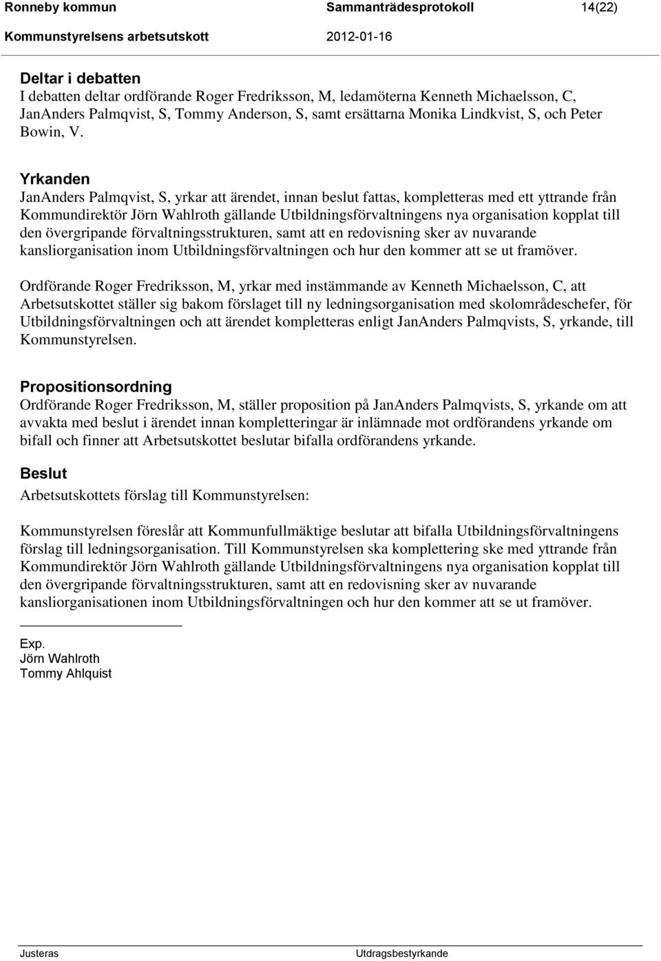 Yrkanden JanAnders Palmqvist, S, yrkar att ärendet, innan beslut fattas, kompletteras med ett yttrande från Kommundirektör Jörn Wahlroth gällande Utbildningsförvaltningens nya organisation kopplat