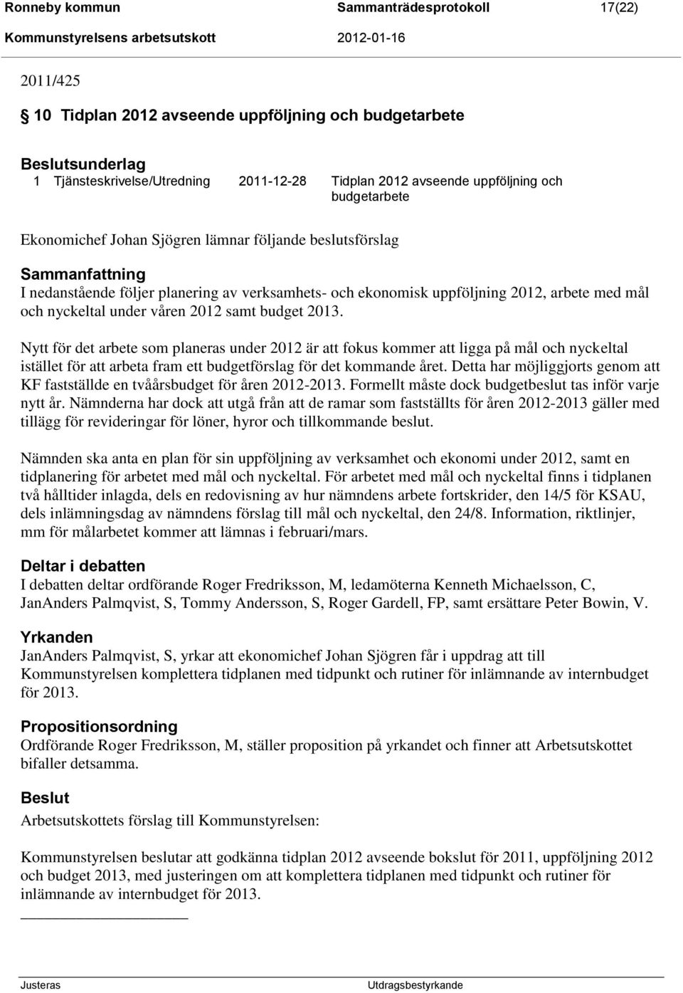 samt budget 2013. Nytt för det arbete som planeras under 2012 är att fokus kommer att ligga på mål och nyckeltal istället för att arbeta fram ett budgetförslag för det kommande året.