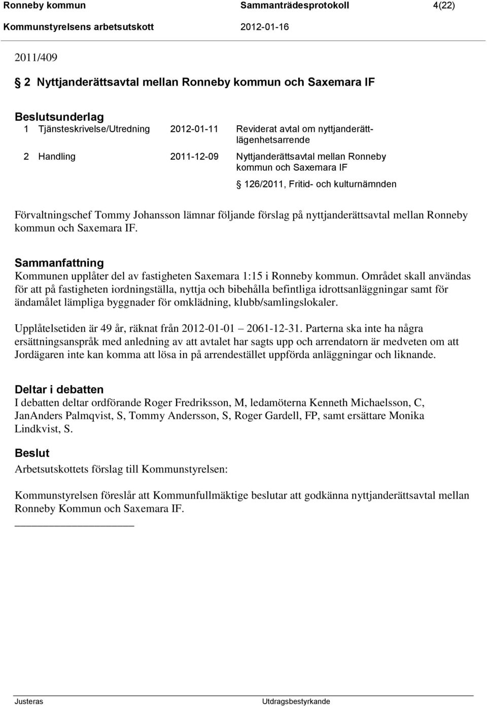 förslag på nyttjanderättsavtal mellan Ronneby kommun och Saxemara IF. Kommunen upplåter del av fastigheten Saxemara 1:15 i Ronneby kommun.