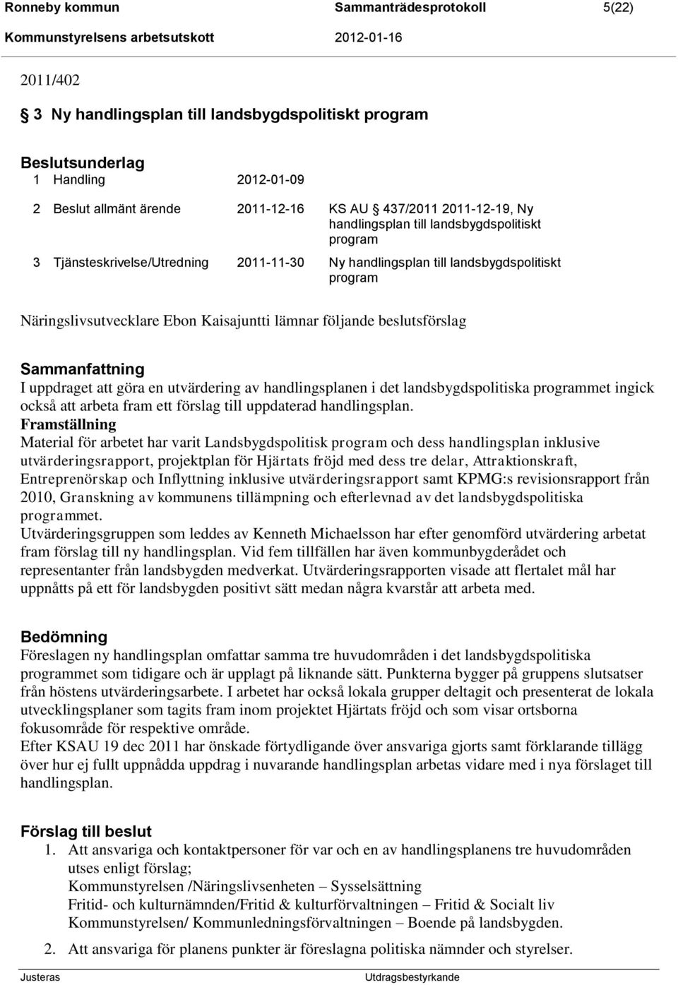 beslutsförslag I uppdraget att göra en utvärdering av handlingsplanen i det landsbygdspolitiska programmet ingick också att arbeta fram ett förslag till uppdaterad handlingsplan.