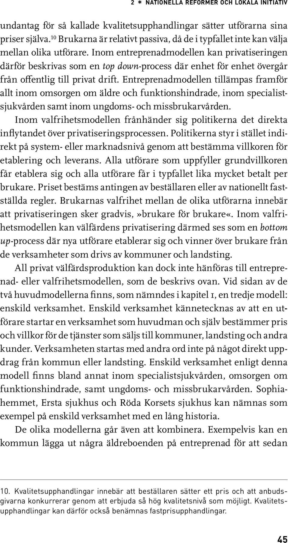 Inom entreprenadmodellen kan privatiseringen därför beskrivas som en top down-process där enhet för enhet övergår från offentlig till privat drift.