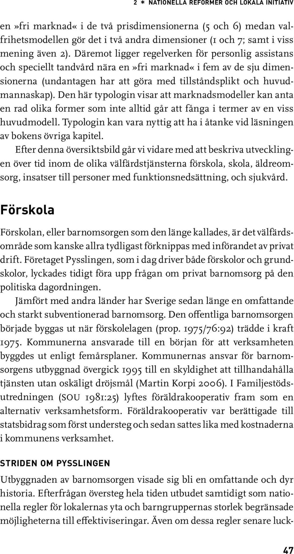 Den här typologin visar att marknadsmodeller kan anta en rad olika former som inte alltid går att fånga i termer av en viss huvudmodell.