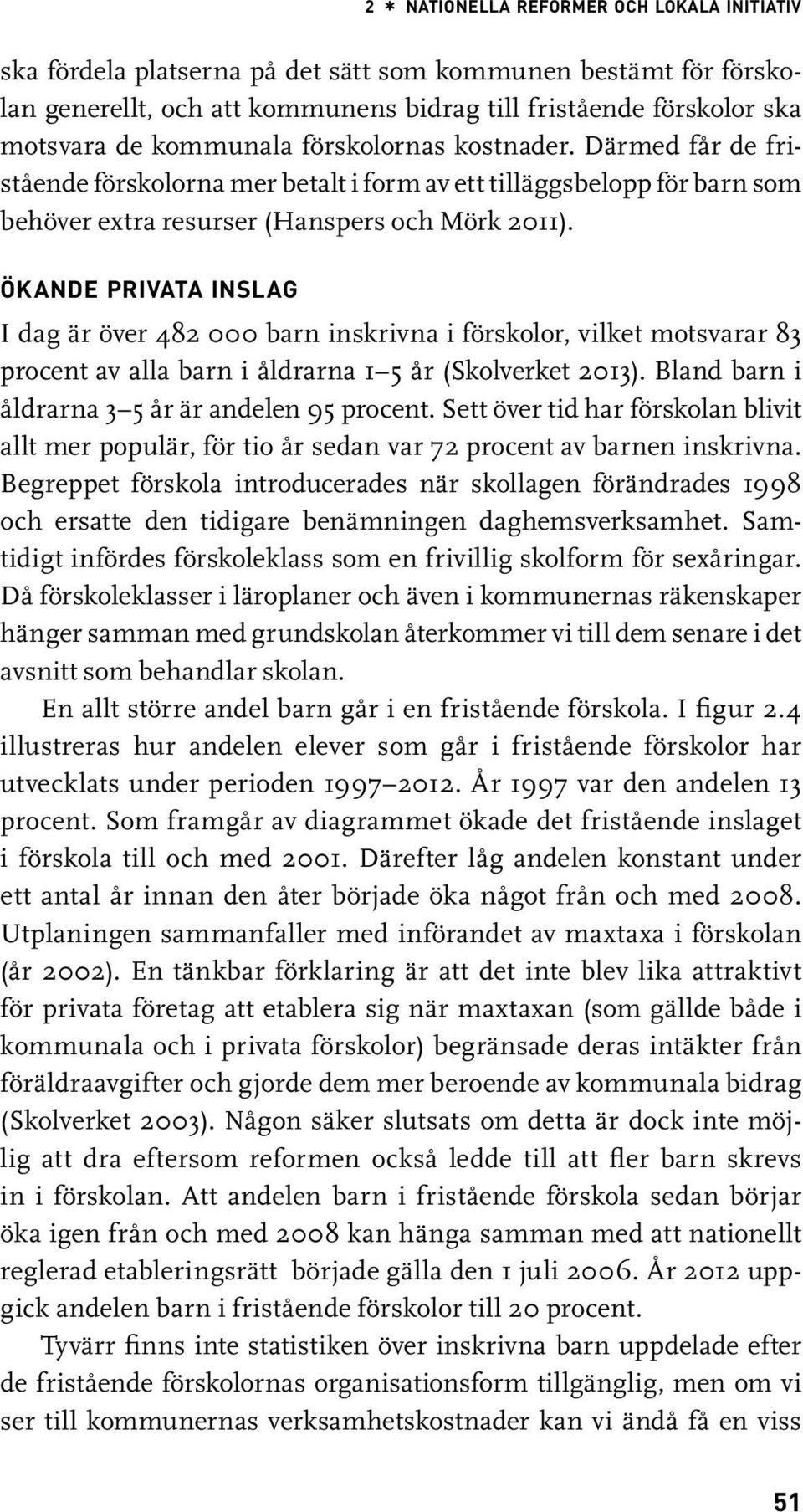 Ökande privata inslag I dag är över 482 000 barn inskrivna i förskolor, vilket motsvarar 83 procent av alla barn i åldrarna 1 5 år (Skolverket 2013).