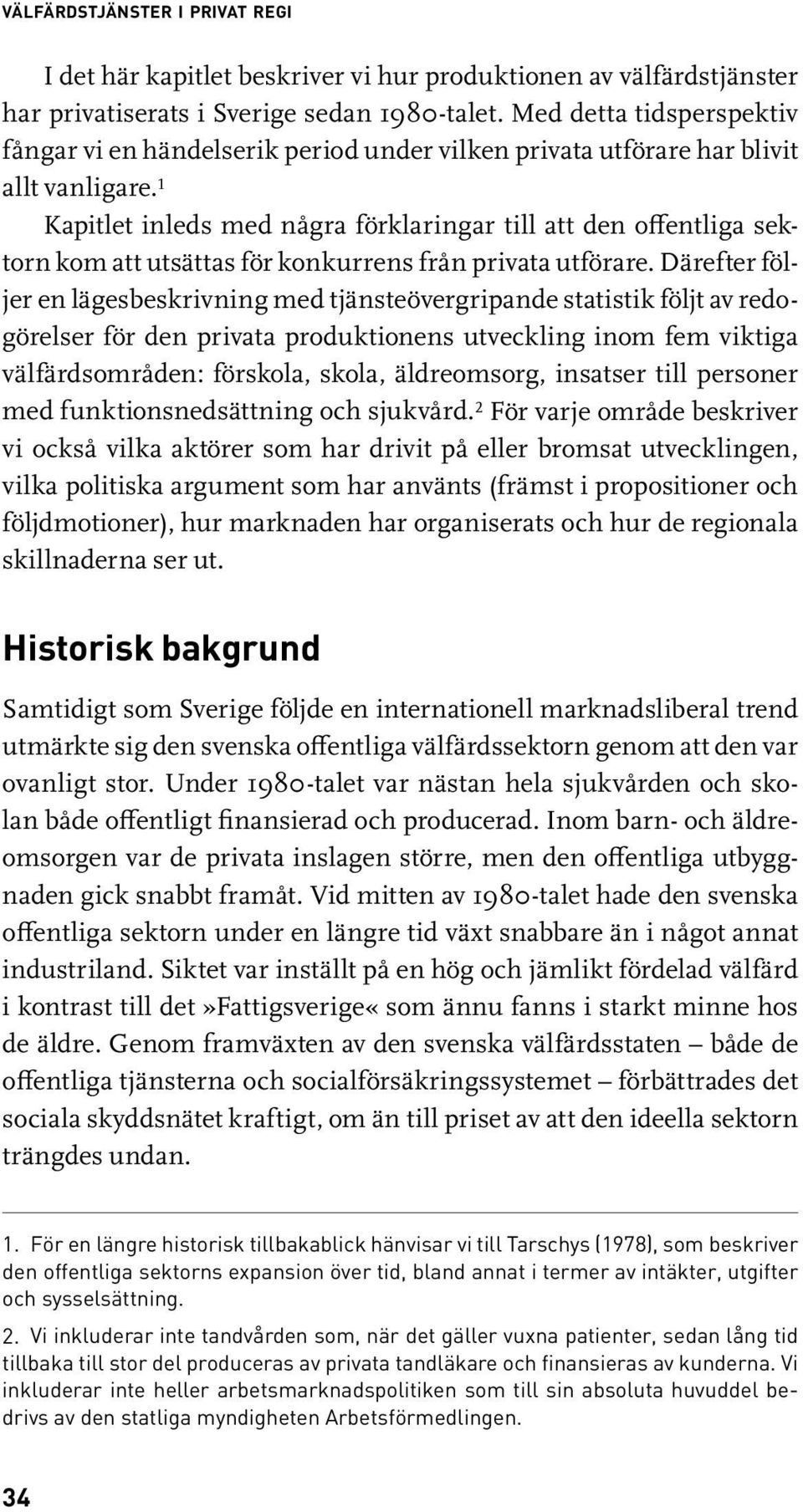 1 Kapitlet inleds med några förklaringar till att den offentliga sektorn kom att utsättas för konkurrens från privata utförare.