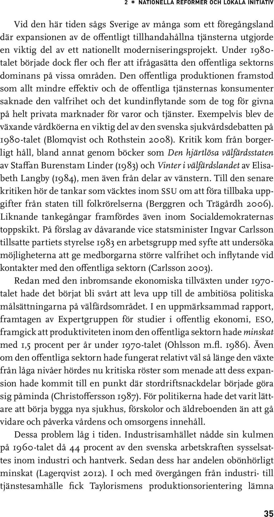 Den offentliga produktionen framstod som allt mindre effektiv och de offentliga tjänsternas konsumenter saknade den valfrihet och det kundinflytande som de tog för givna på helt privata marknader för