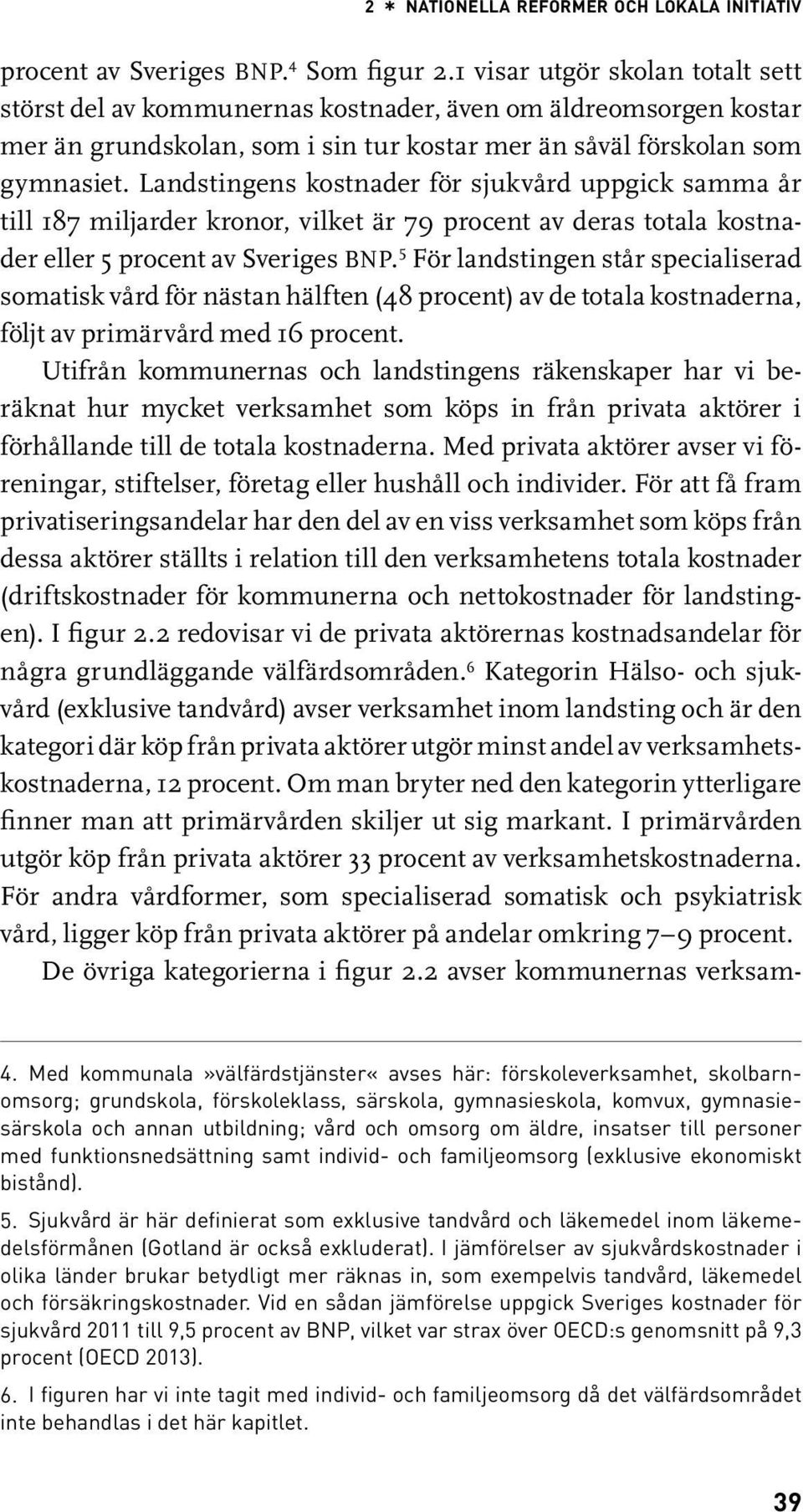 Landstingens kostnader för sjukvård uppgick samma år till 187 miljarder kronor, vilket är 79 procent av deras totala kostnader eller 5 procent av Sveriges BNP.