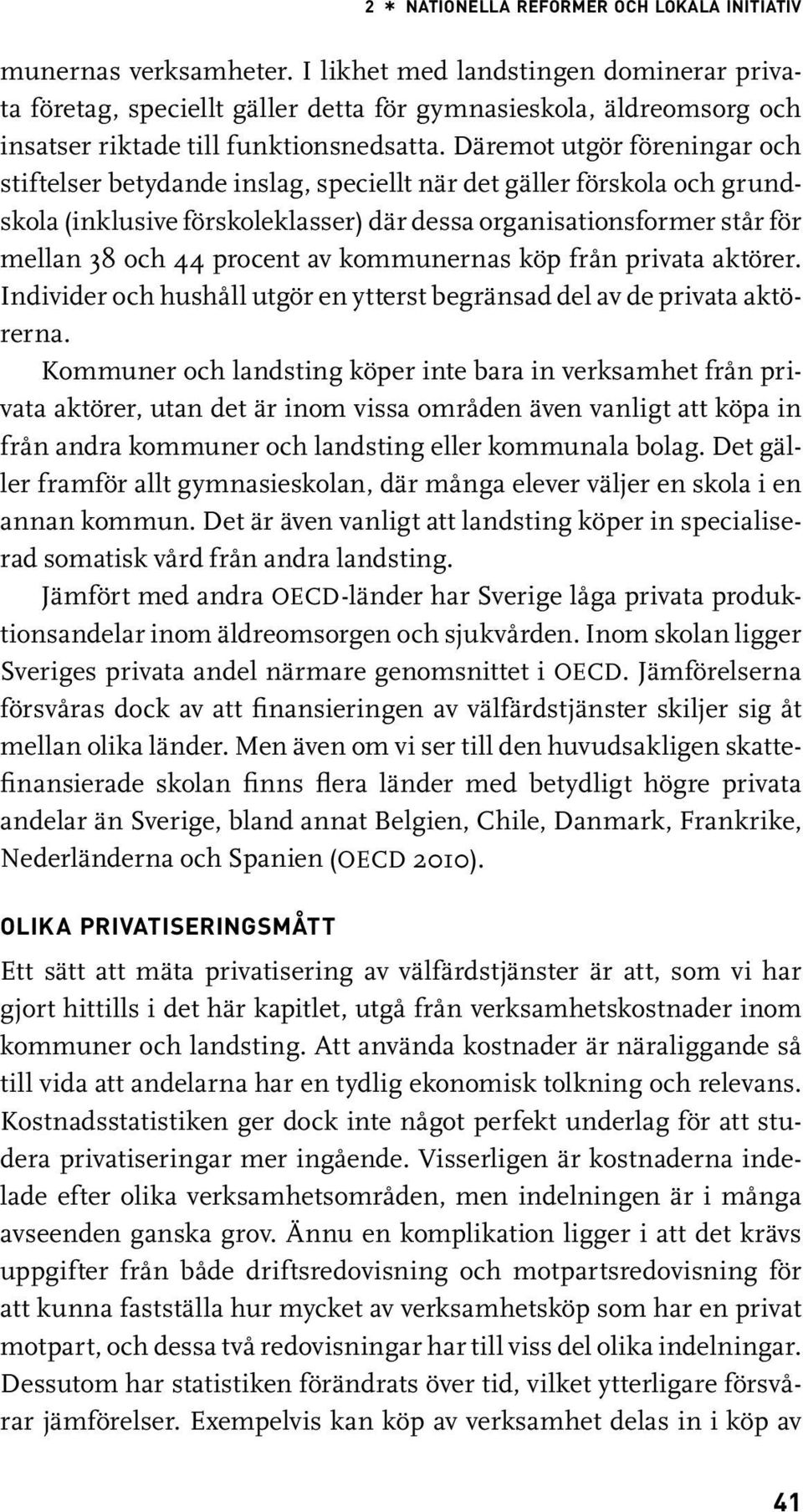 Däremot utgör föreningar och stiftelser betydande inslag, speciellt när det gäller förskola och grundskola (inklusive förskoleklasser) där dessa organisationsformer står för mellan 38 och 44 procent