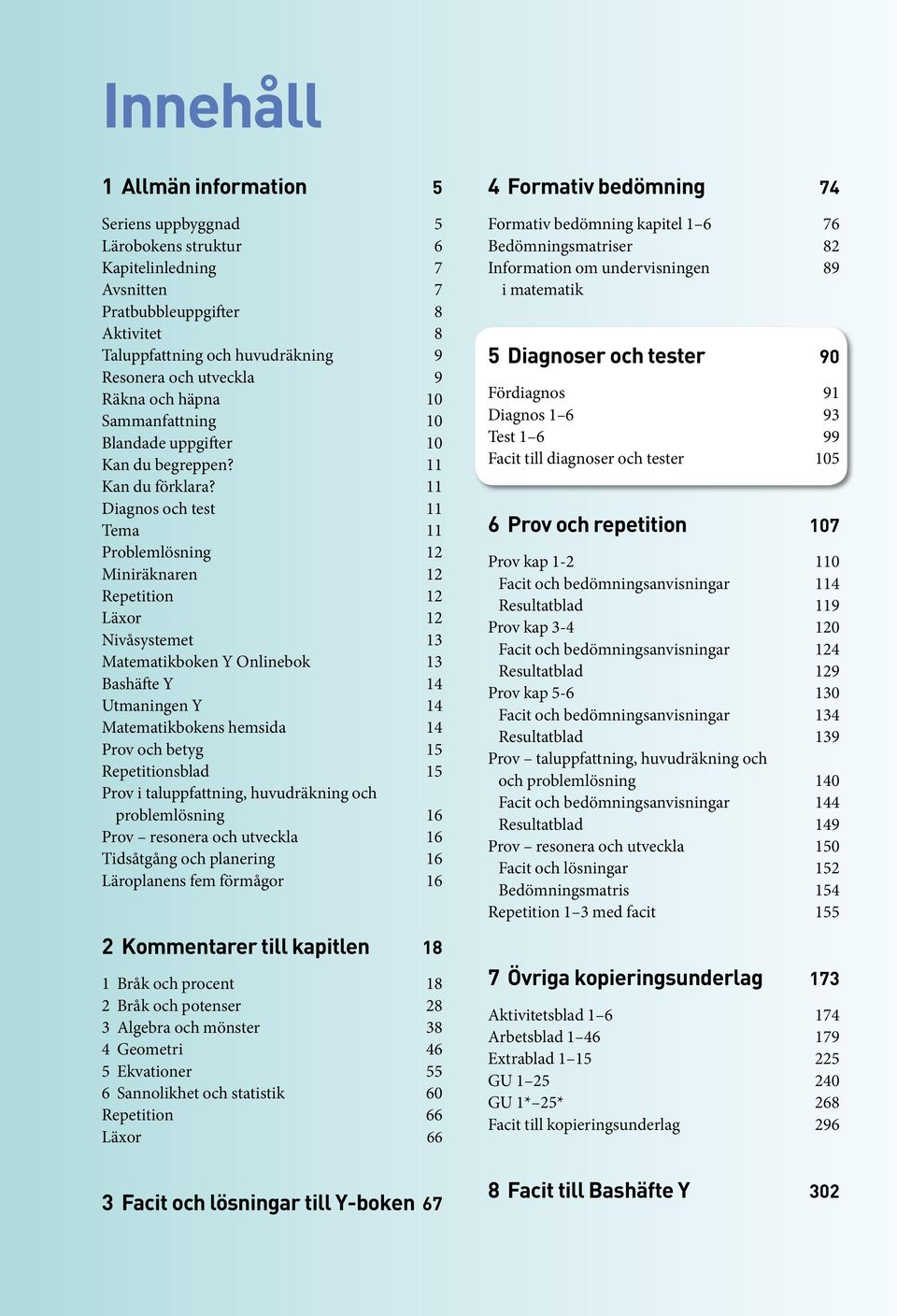 11 Diagnos och test 11 Tema 11 Problemlösning 1 Miniräknaren 1 Repetition 1 Läxor 1 Nivåsystemet 1 Matematikboken Onlinebok 1 Bashäfte 1 Utmaningen 1 Matematikbokens hemsida 1 Prov och betyg 1