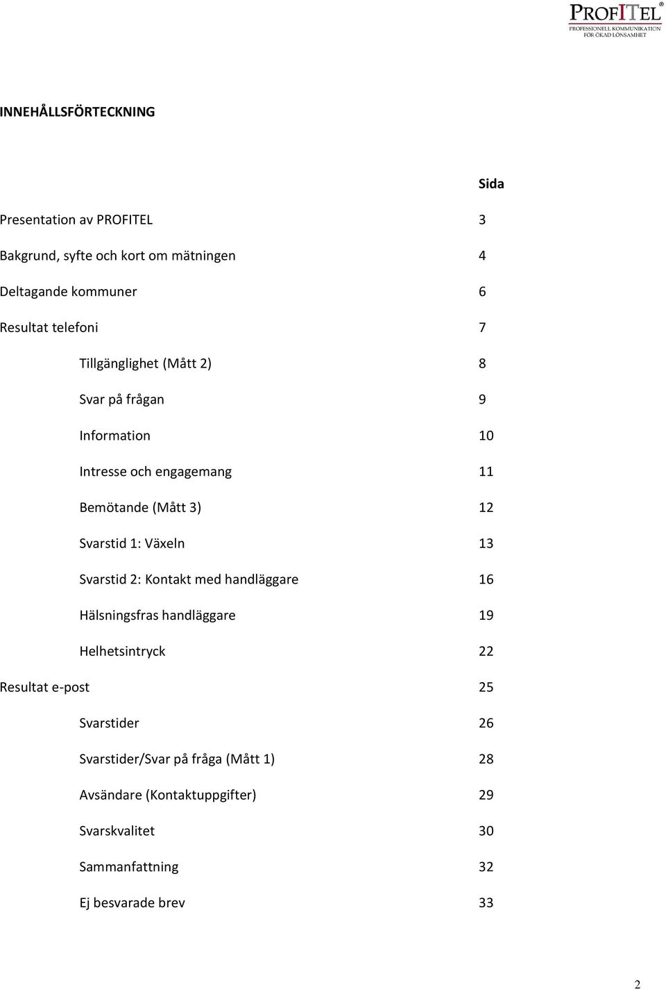 1: Växeln 13 Svarstid 2: Kontakt med handläggare 16 Hälsningsfras handläggare 19 Helhetsintryck 22 Resultat e-post 25