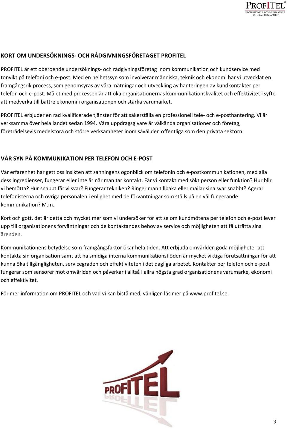 e-post. Målet med processen är att öka organisationernas kommunikationskvalitet och effektivitet i syfte att medverka till bättre ekonomi i organisationen och stärka varumärket.