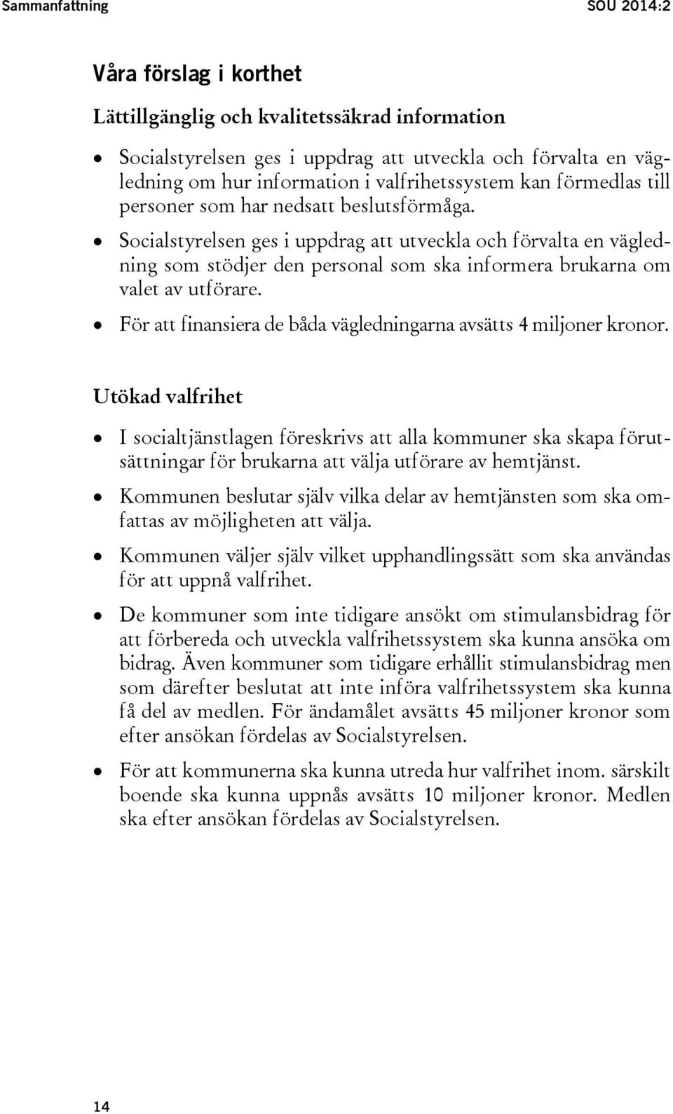 Socialstyrelsen ges i uppdrag att utveckla och förvalta en vägledning som stödjer den personal som ska informera brukarna om valet av utförare.