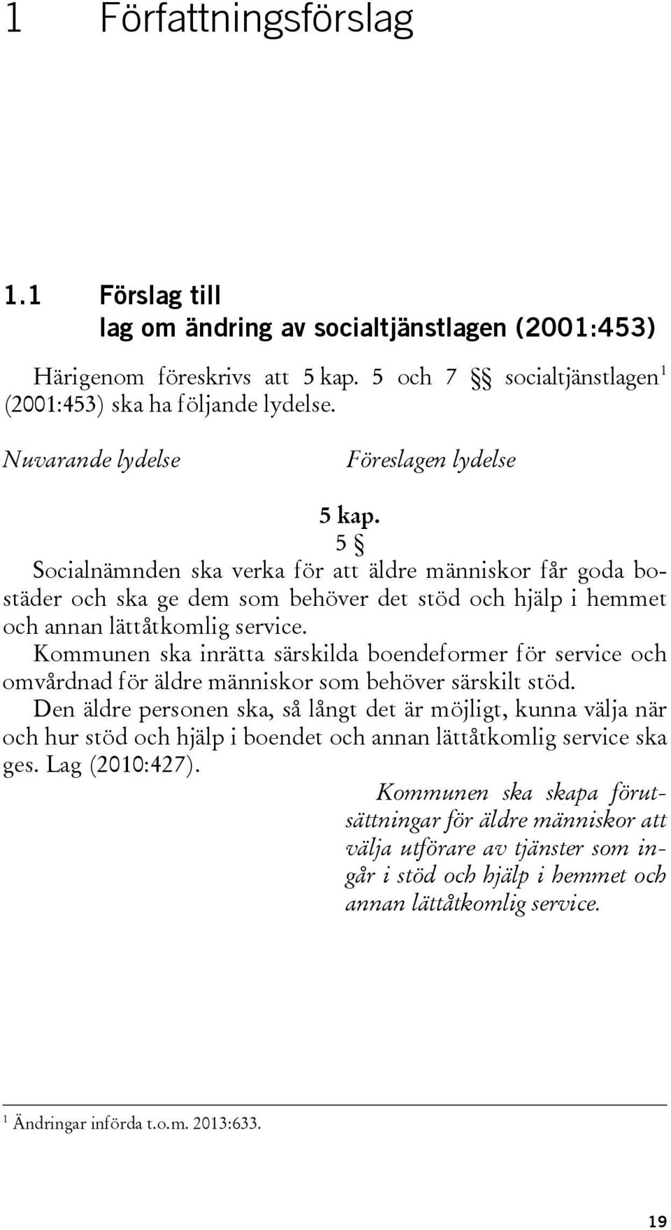 Kommunen ska inrätta särskilda boendeformer för service och omvårdnad för äldre människor som behöver särskilt stöd.