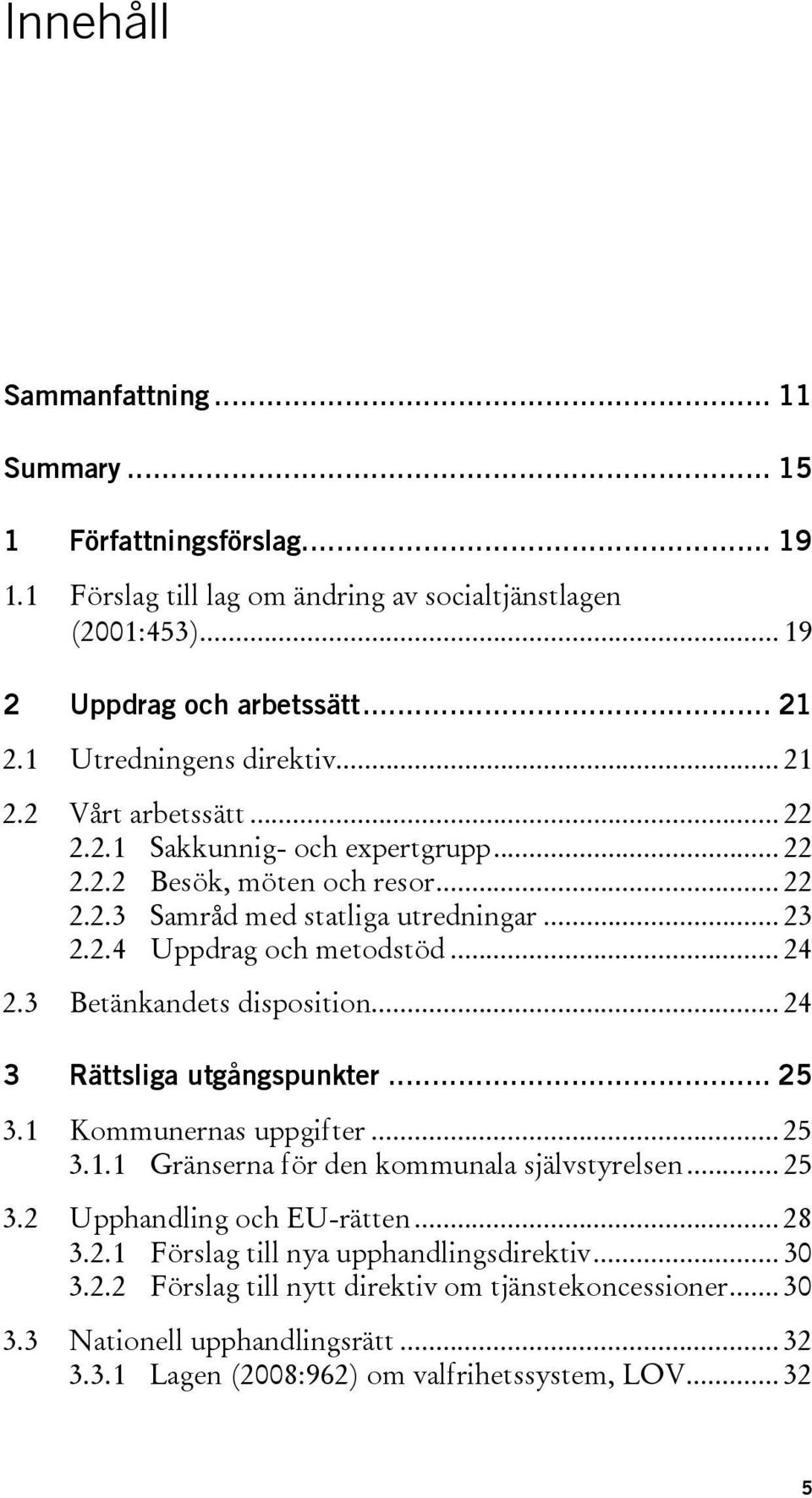 .. 24 2.3 Betänkandets disposition... 24 3 Rättsliga utgångspunkter... 25 3.1 Kommunernas uppgifter... 25 3.1.1 Gränserna för den kommunala självstyrelsen... 25 3.2 Upphandling och EU-rätten.