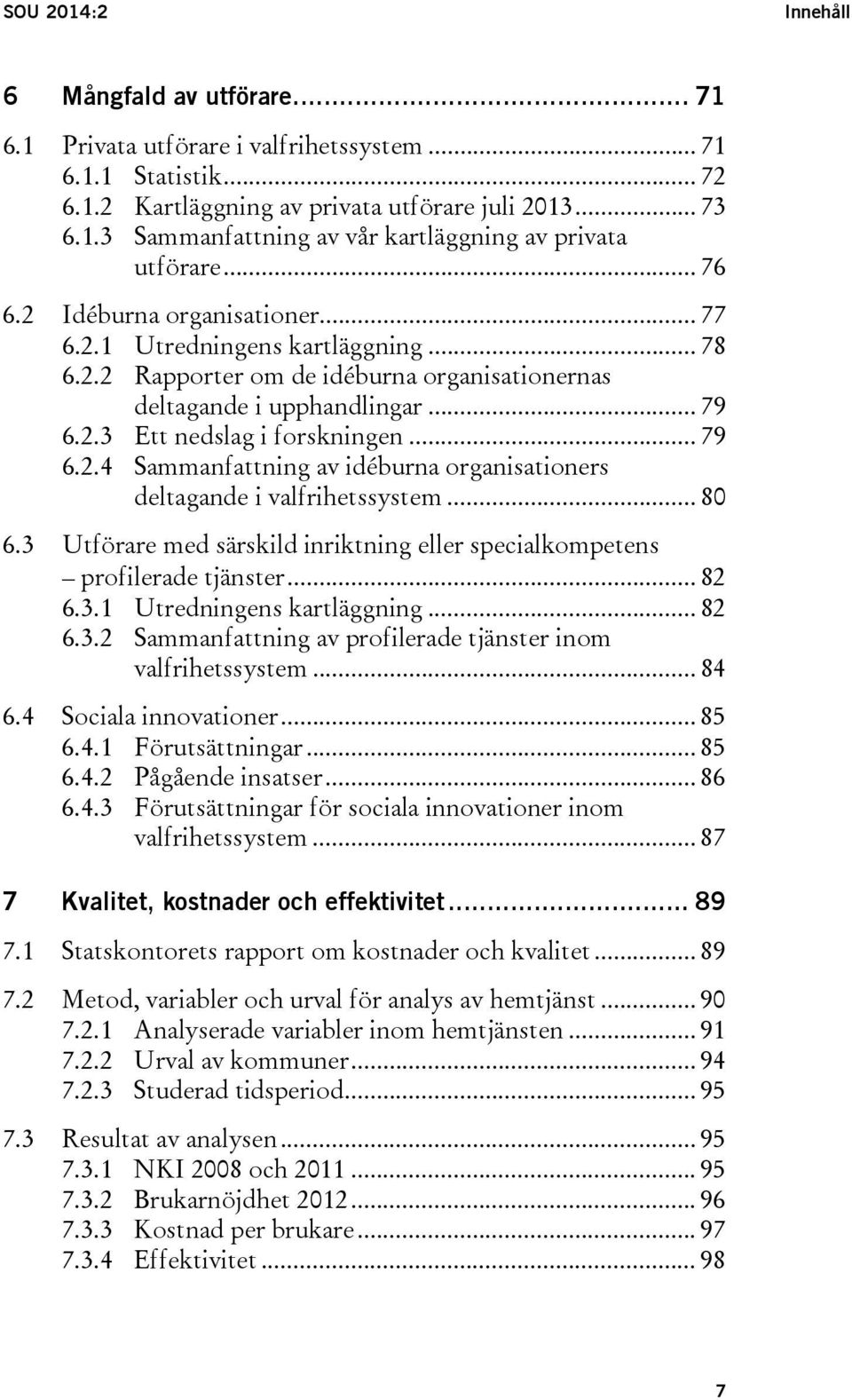 .. 80 6.3 Utförare med särskild inriktning eller specialkompetens profilerade tjänster... 82 6.3.1 Utredningens kartläggning... 82 6.3.2 Sammanfattning av profilerade tjänster inom valfrihetssystem.