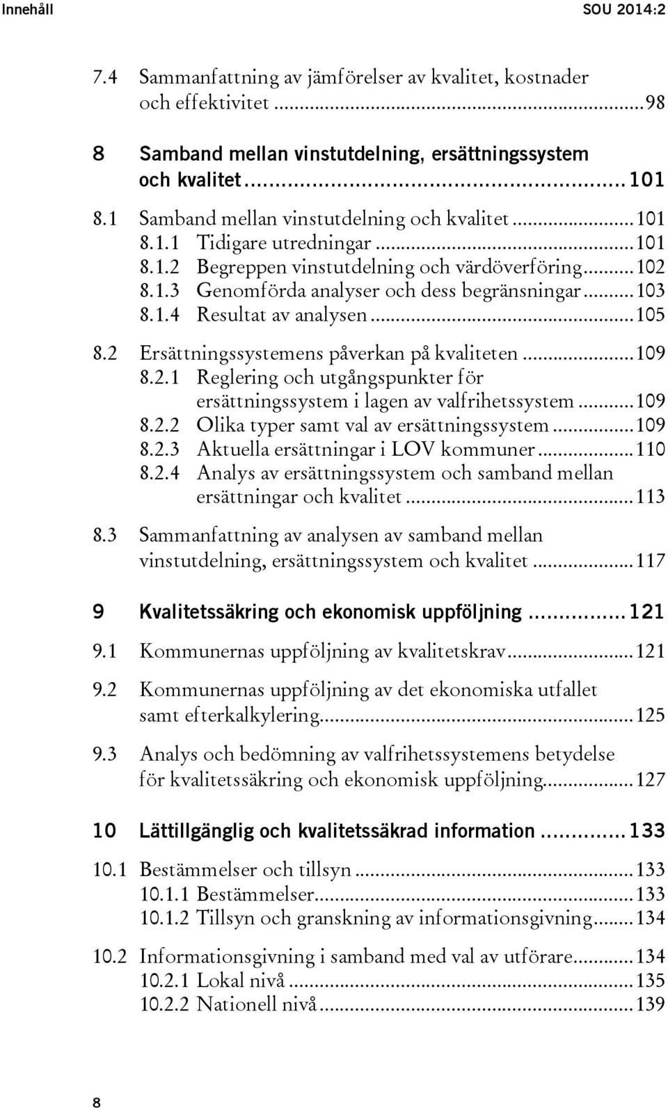 1.4 Resultat av analysen... 105 8.2 Ersättningssystemens påverkan på kvaliteten... 109 8.2.1 Reglering och utgångspunkter för ersättningssystem i lagen av valfrihetssystem... 109 8.2.2 Olika typer samt val av ersättningssystem.