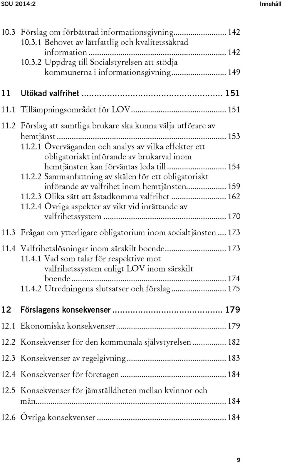 Förslag att samtliga brukare ska kunna välja utförare av hemtjänst... 153 11.2.