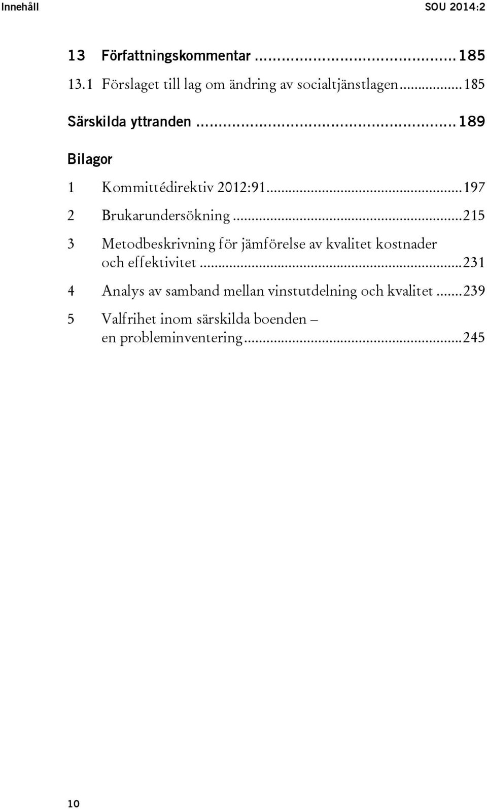 .. 189 Bilagor 1 Kommittédirektiv 2012:91... 197 2 Brukarundersökning.