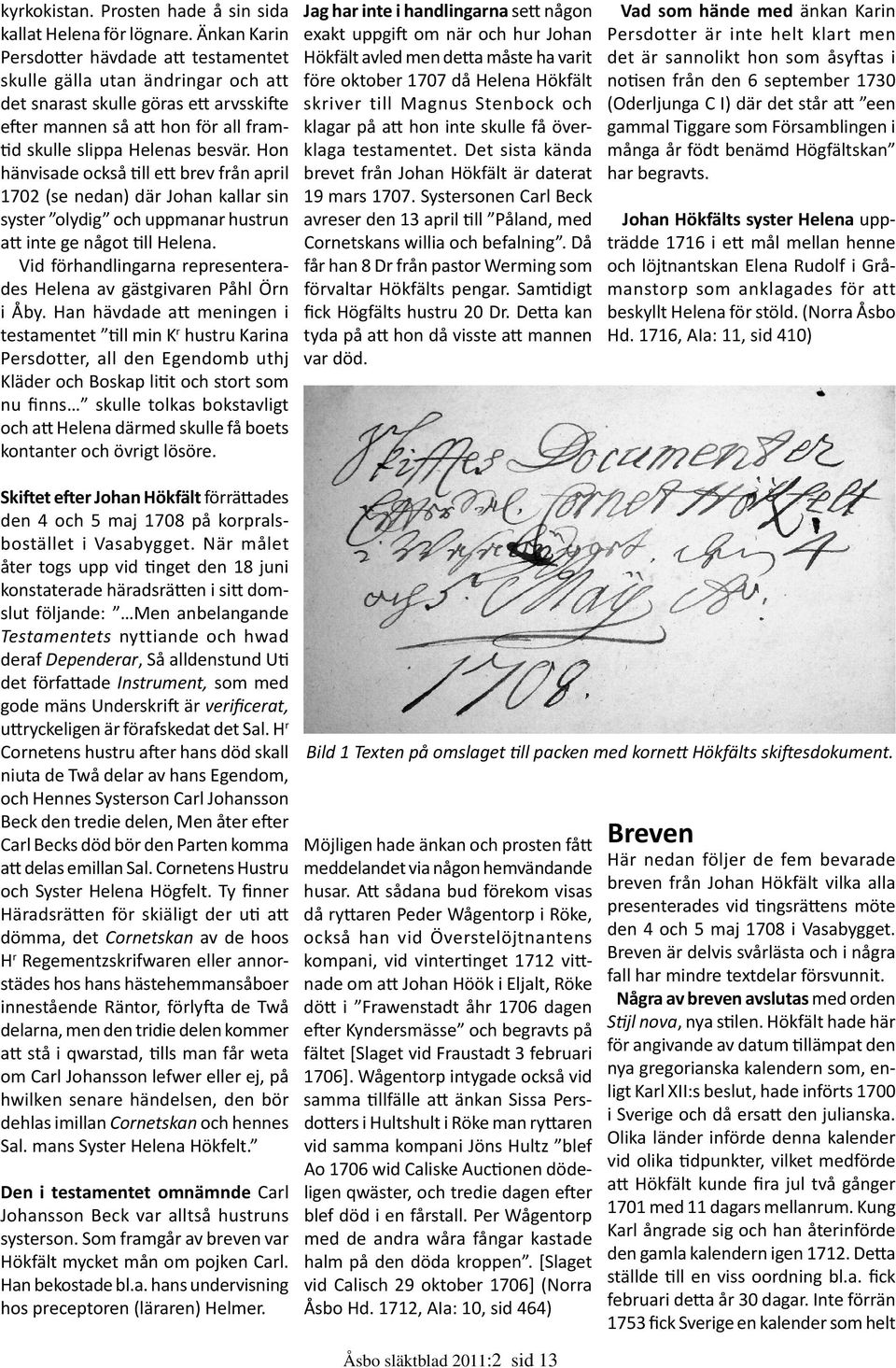 Hon hänvisade också ll e brev från april 1702 (se nedan) där Johan kallar sin syster olydig och uppmanar hustrun a inte ge något ll Helena.