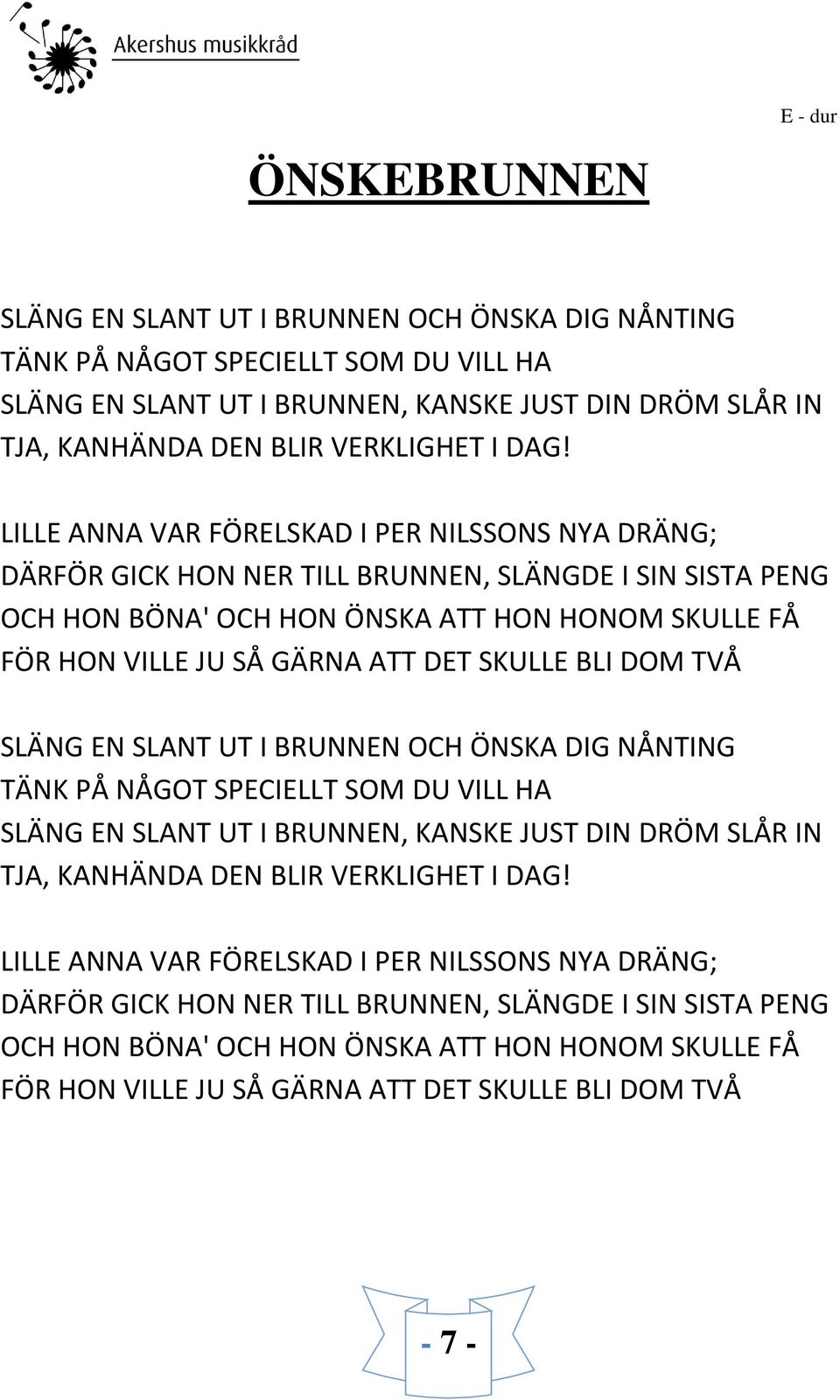 LILLE ANNA VAR FÖRELSKAD I PER NILSSONS NYA DRÄNG; DÄRFÖR GICK HON NER TILL BRUNNEN, SLÄNGDE I SIN SISTA PENG OCH HON BÖNA' OCH HON ÖNSKA ATT HON HONOM SKULLE FÅ FÖR HON VILLE JU SÅ GÄRNA ATT DET