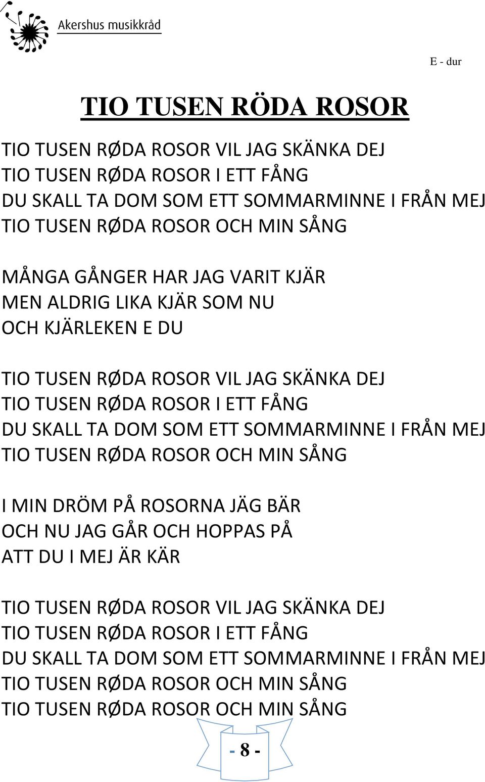 SKALL TA DOM SOM ETT SOMMARMINNE I FRÅN MEJ TIO TUSEN RØDA ROSOR OCH MIN SÅNG I MIN DRÖM PÅ ROSORNA JÄG BÄR OCH NU JAG GÅR OCH HOPPAS PÅ ATT DU I MEJ ÄR KÄR TIO TUSEN RØDA