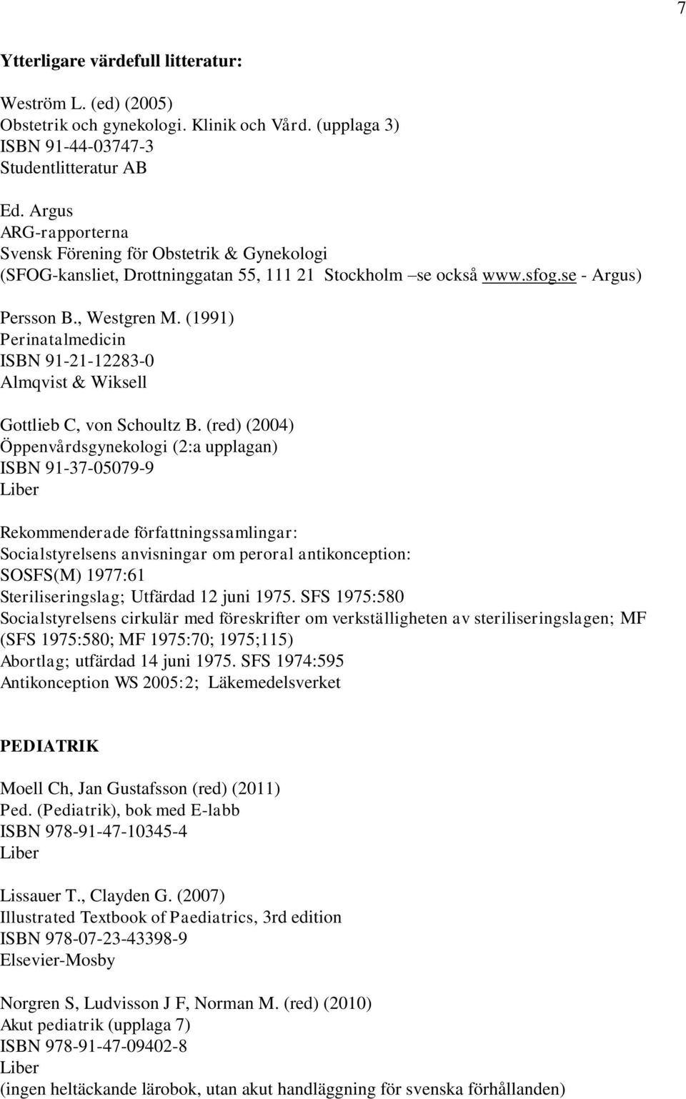 (1991) Perinatalmedicin ISBN 91-21-12283-0 Almqvist & Wiksell Gottlieb C, von Schoultz B.