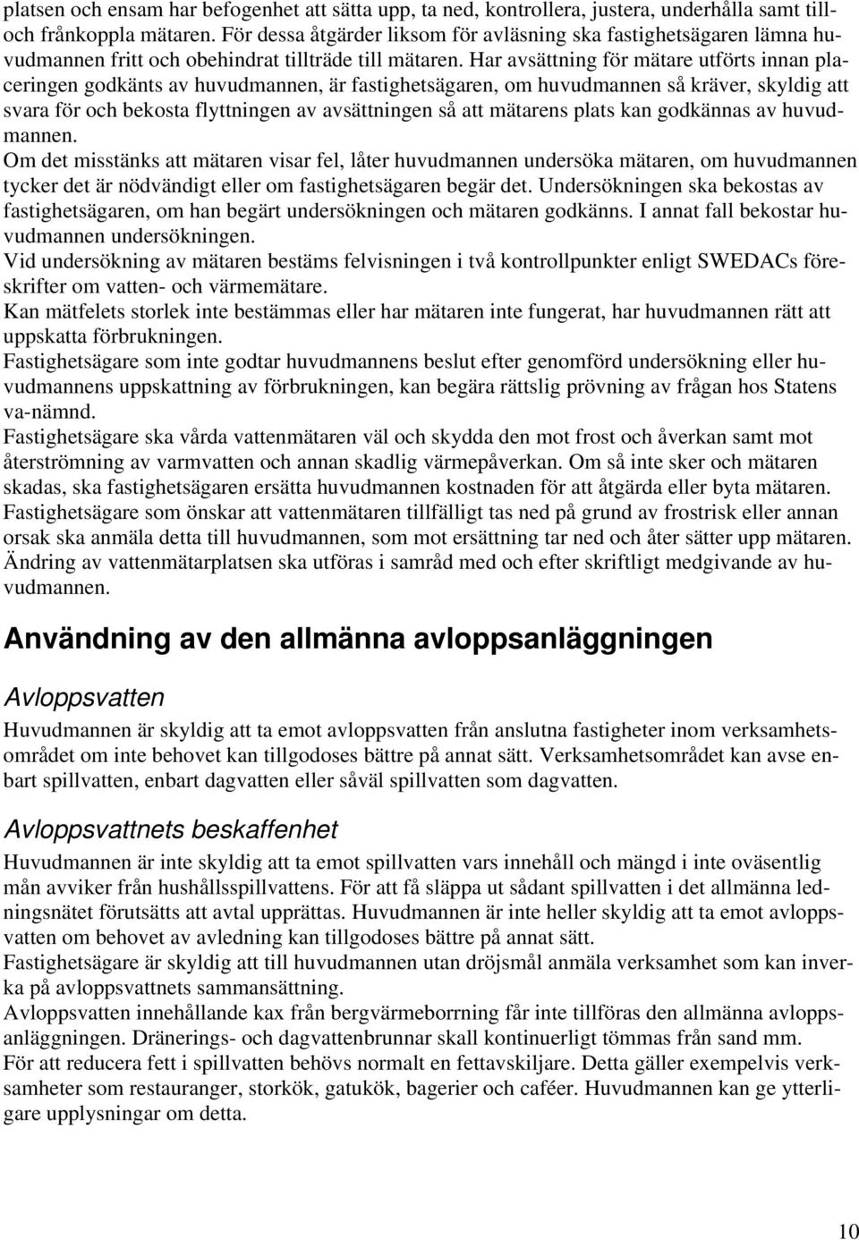 Har avsättning för mätare utförts innan placeringen godkänts av huvudmannen, är fastighetsägaren, om huvudmannen så kräver, skyldig att svara för och bekosta flyttningen av avsättningen så att