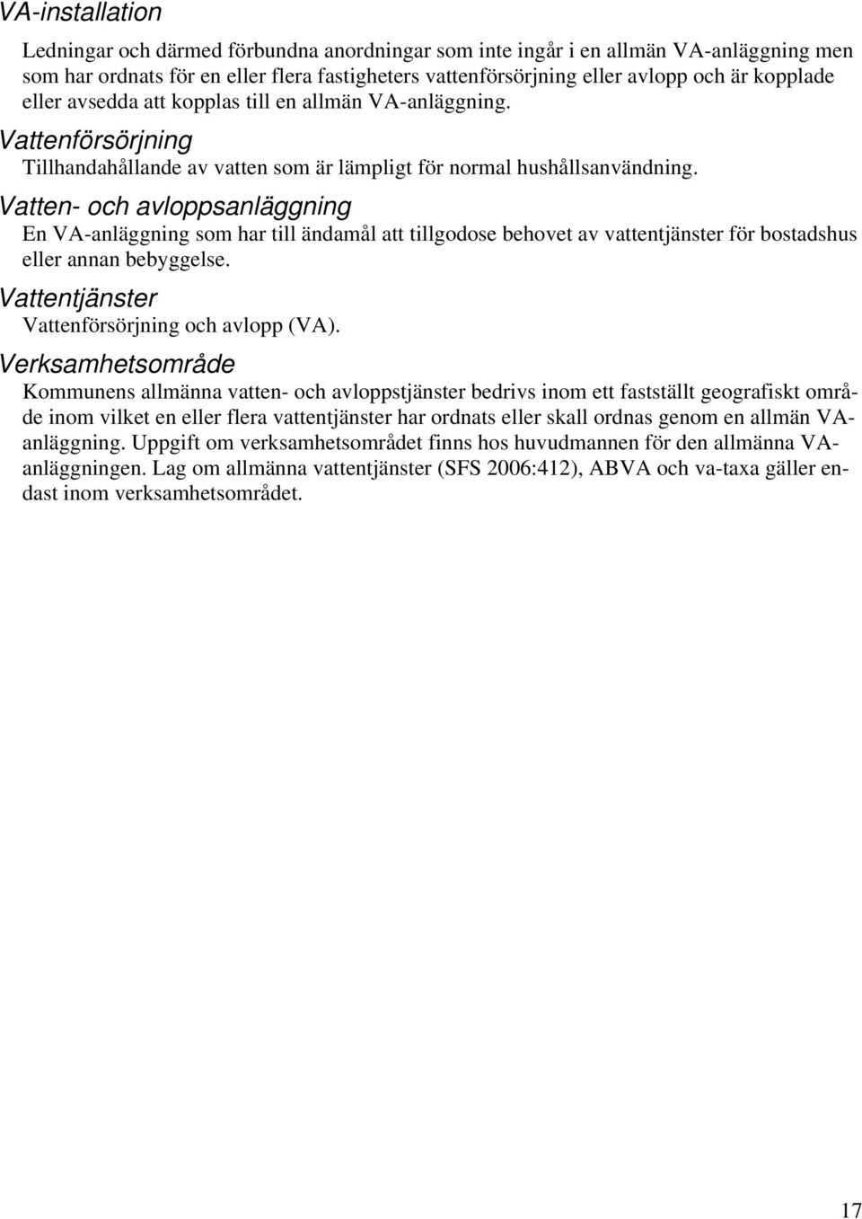 Vatten- och avloppsanläggning En VA-anläggning som har till ändamål att tillgodose behovet av vattentjänster för bostadshus eller annan bebyggelse. Vattentjänster Vattenförsörjning och avlopp (VA).