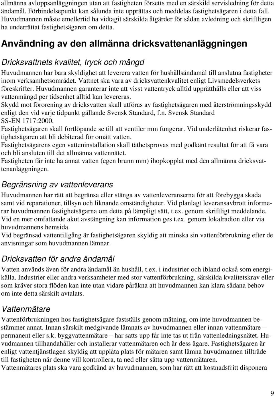 Användning av den allmänna dricksvattenanläggningen Dricksvattnets kvalitet, tryck och mängd Huvudmannen har bara skyldighet att leverera vatten för hushållsändamål till anslutna fastigheter inom