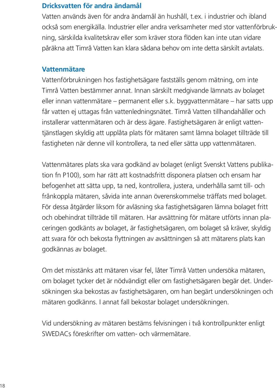 detta särskilt avtalats. Vattenmätare Vattenförbrukningen hos fastighetsägare fastställs genom mätning, om inte Timrå Vatten bestämmer annat.