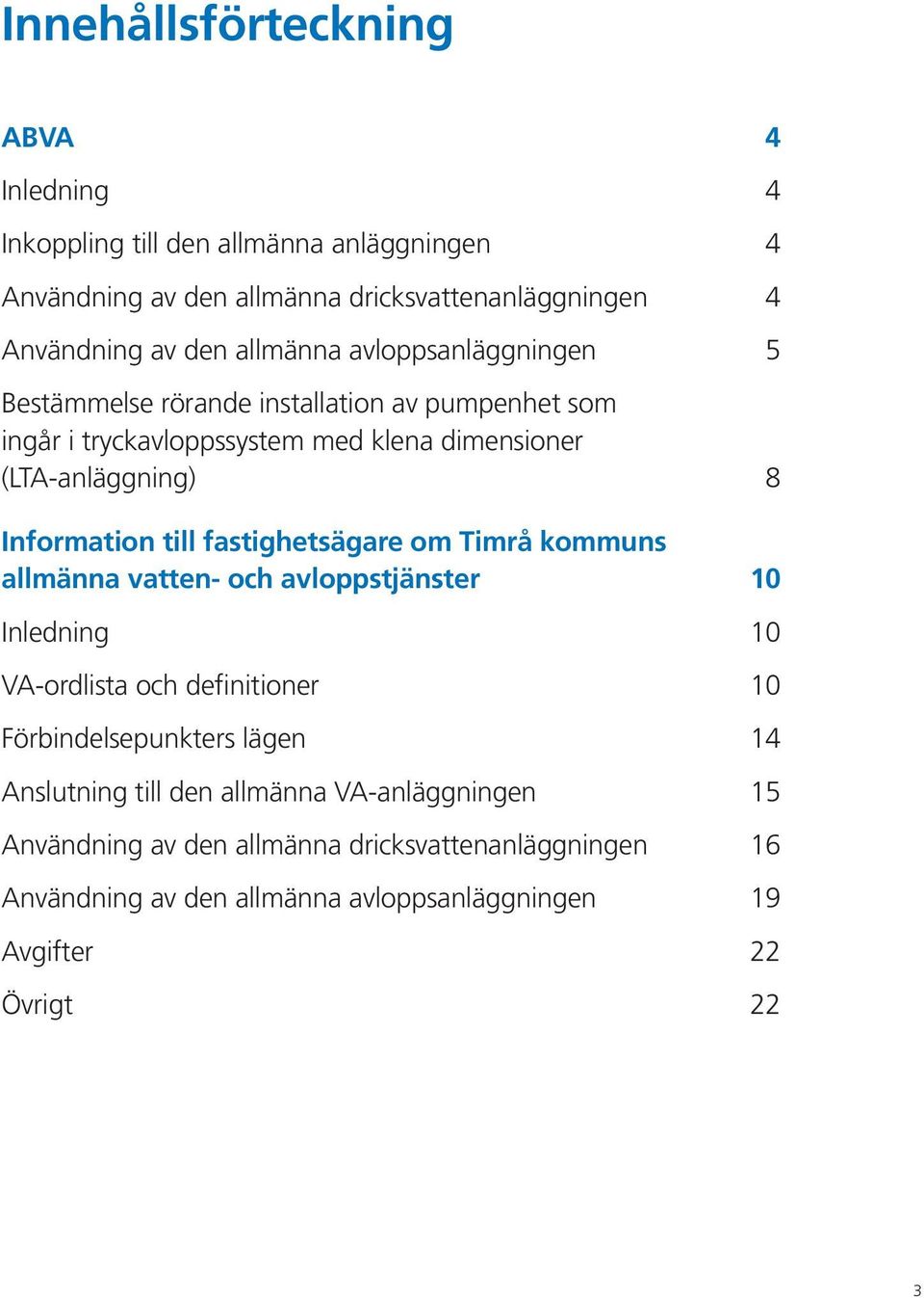 till fastighetsägare om Timrå kommuns allmänna vatten- och avloppstjänster 10 Inledning 10 VA-ordlista och definitioner 10 Förbindelsepunkters lägen 14