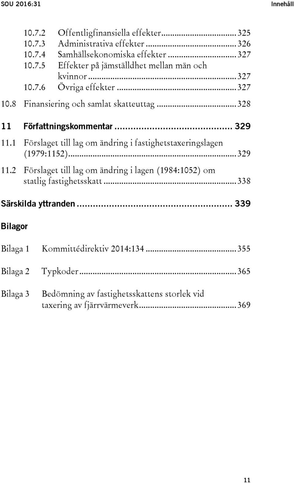 1 Förslaget till lag om ändring i fastighetstaxeringslagen (1979:1152)... 329 11.2 Förslaget till lag om ändring i lagen (1984:1052) om statlig fastighetsskatt.