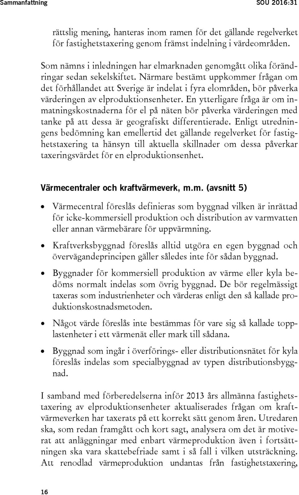 Närmare bestämt uppkommer frågan om det förhållandet att Sverige är indelat i fyra elområden, bör påverka värderingen av elproduktionsenheter.