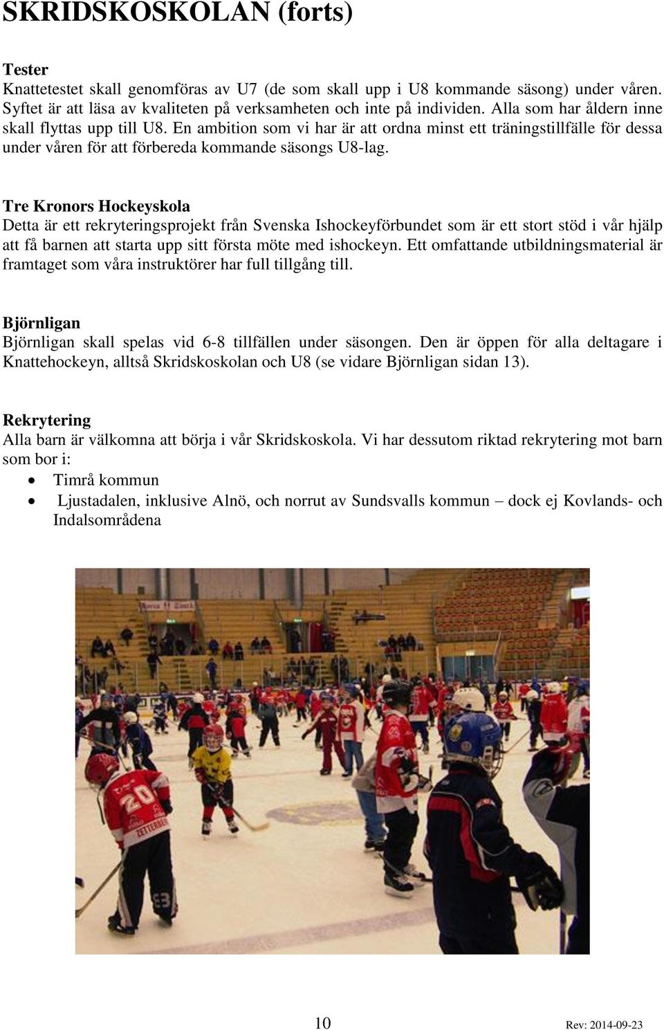 Tre Kronors Hockeyskola Detta är ett rekryteringsprojekt från Svenska Ishockeyförbundet som är ett stort stöd i vår hjälp att få barnen att starta upp sitt första möte med ishockeyn.