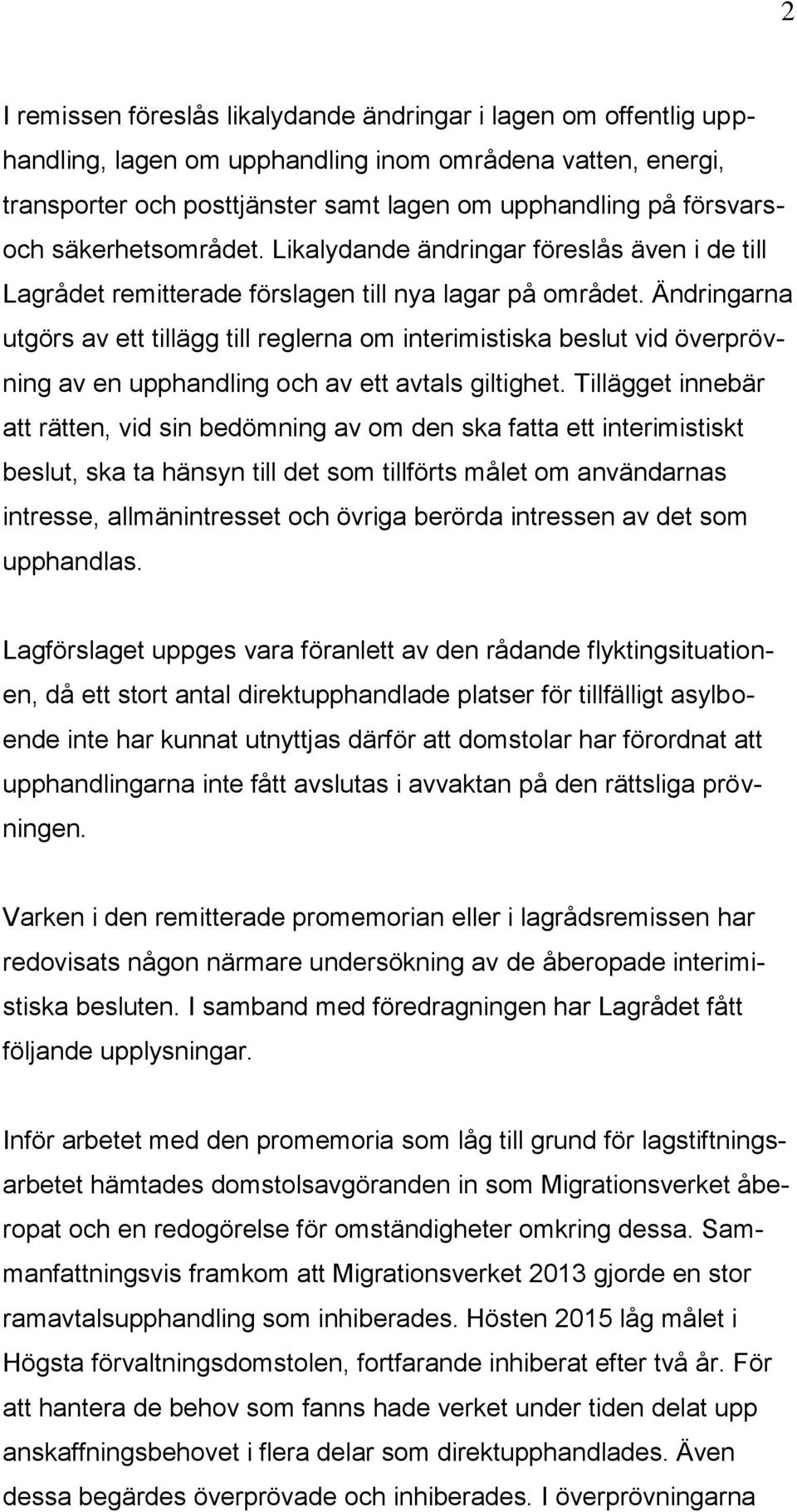 Ändringarna utgörs av ett tillägg till reglerna om interimistiska beslut vid överprövning av en upphandling och av ett avtals giltighet.