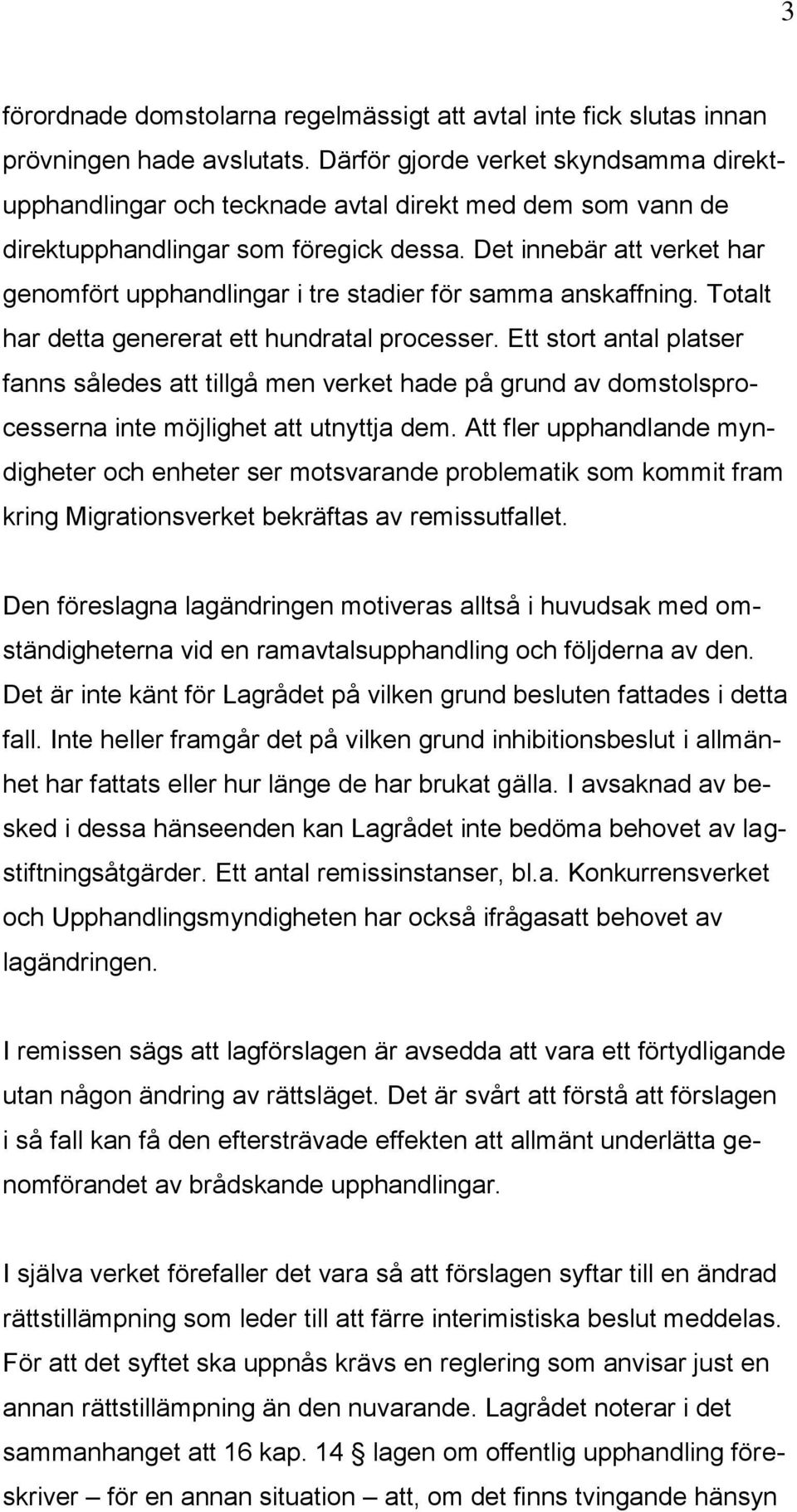 Det innebär att verket har genomfört upphandlingar i tre stadier för samma anskaffning. Totalt har detta genererat ett hundratal processer.