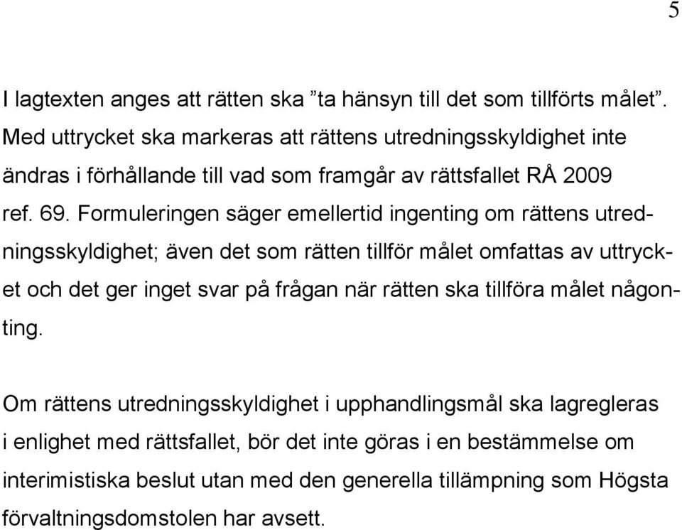 Formuleringen säger emellertid ingenting om rättens utredningsskyldighet; även det som rätten tillför målet omfattas av uttrycket och det ger inget svar på frågan