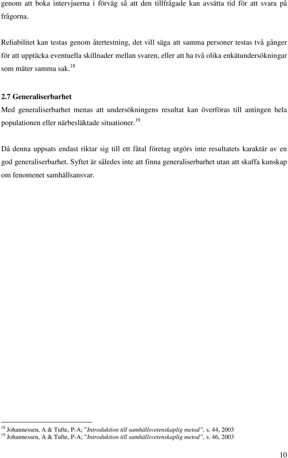 mäter samma sak. 18 2.7 Generaliserbarhet Med generaliserbarhet menas att undersökningens resultat kan överföras till antingen hela populationen eller närbesläktade situationer.