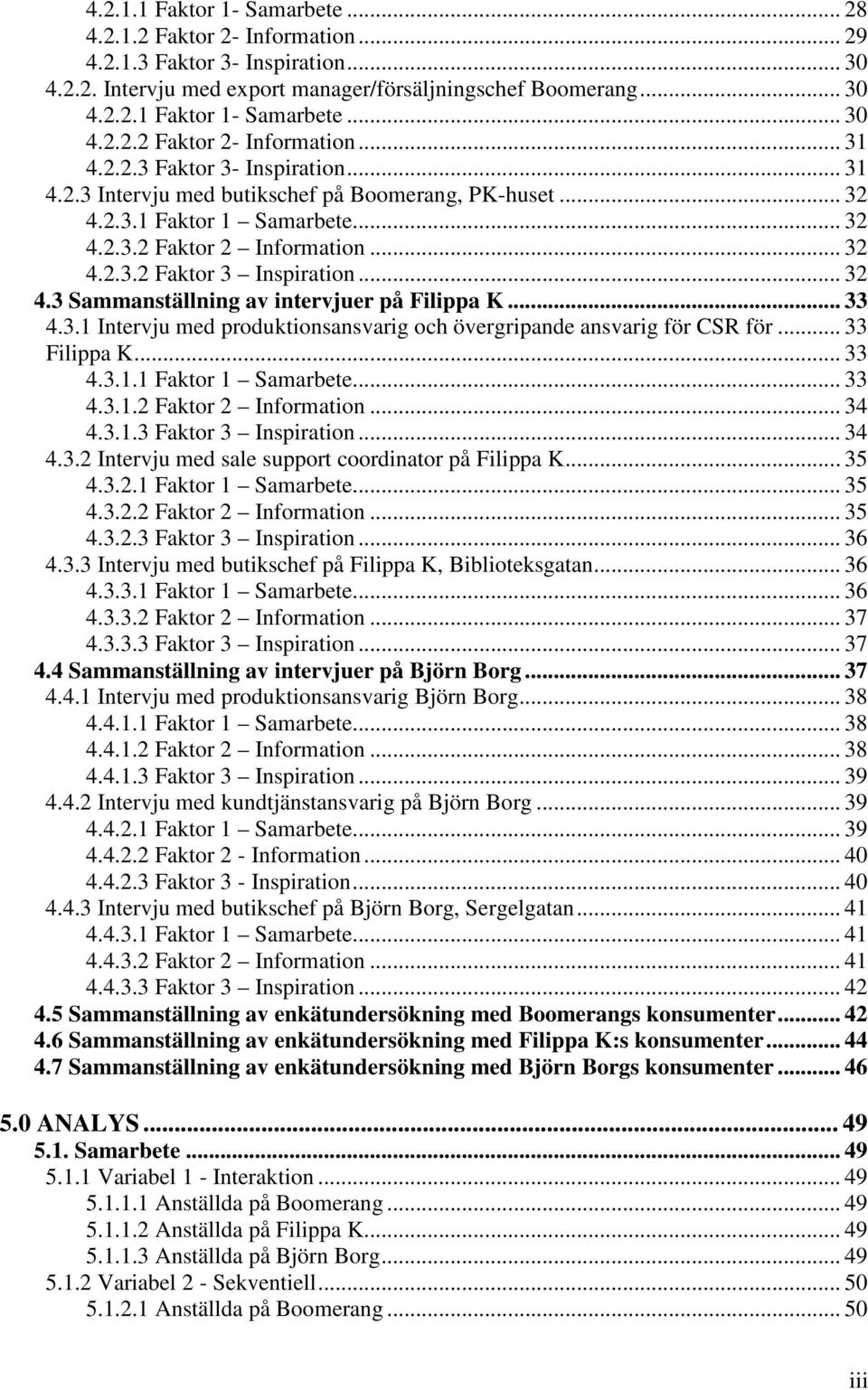 .. 33 4.3.1 Intervju med produktionsansvarig och övergripande ansvarig för CSR för... 33 Filippa K... 33 4.3.1.1 Faktor 1 Samarbete... 33 4.3.1.2 Faktor 2 Information... 34 4.3.1.3 Faktor 3 Inspiration.