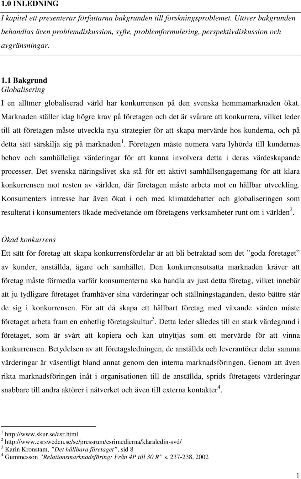 1 Bakgrund Globalisering I en alltmer globaliserad värld har konkurrensen på den svenska hemmamarknaden ökat.