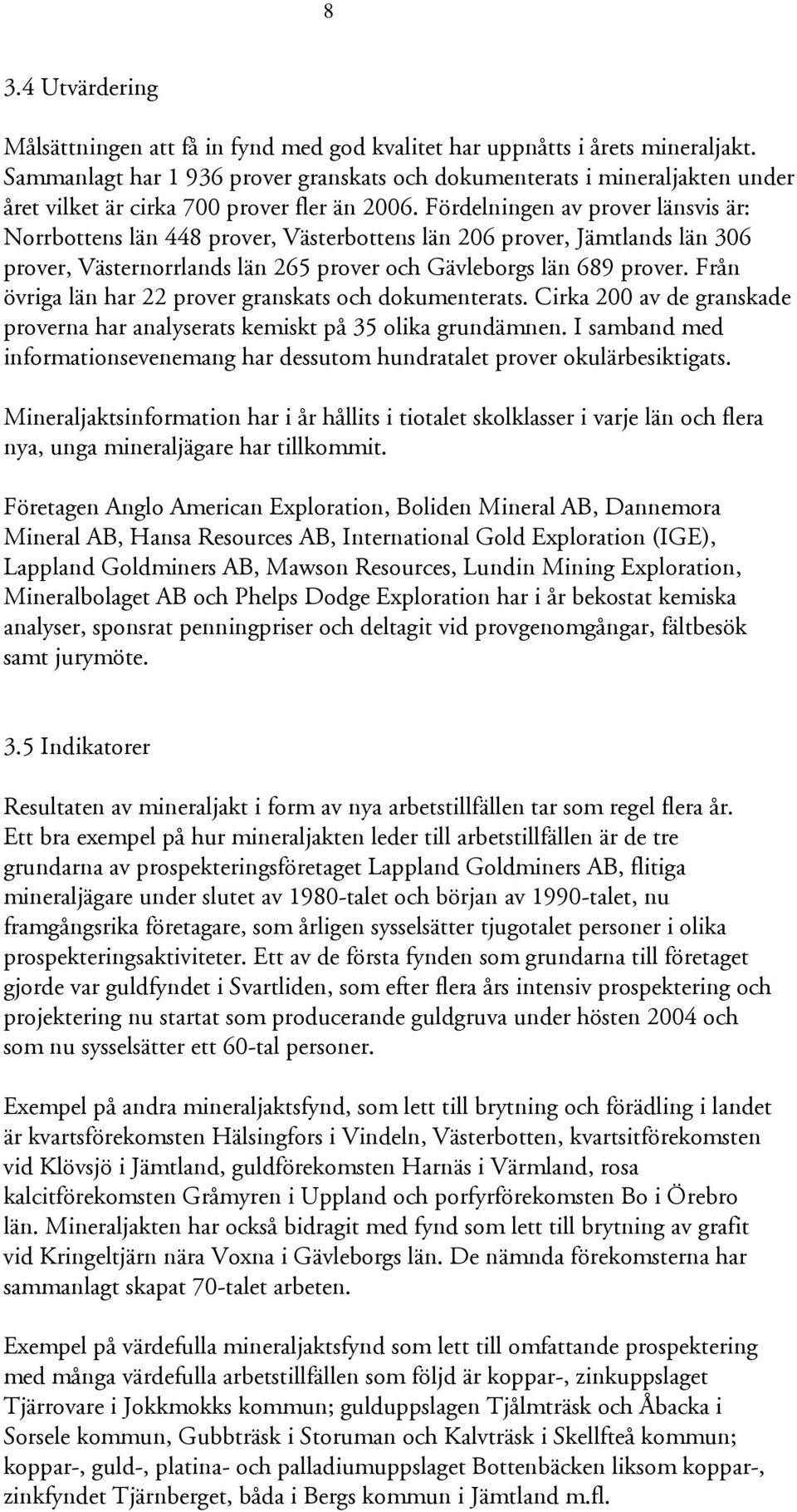 Fördelningen av prover länsvis är: Norrbottens län 448 prover, Västerbottens län 206 prover, Jämtlands län 306 prover, Västernorrlands län 265 prover och Gävleborgs län 689 prover.