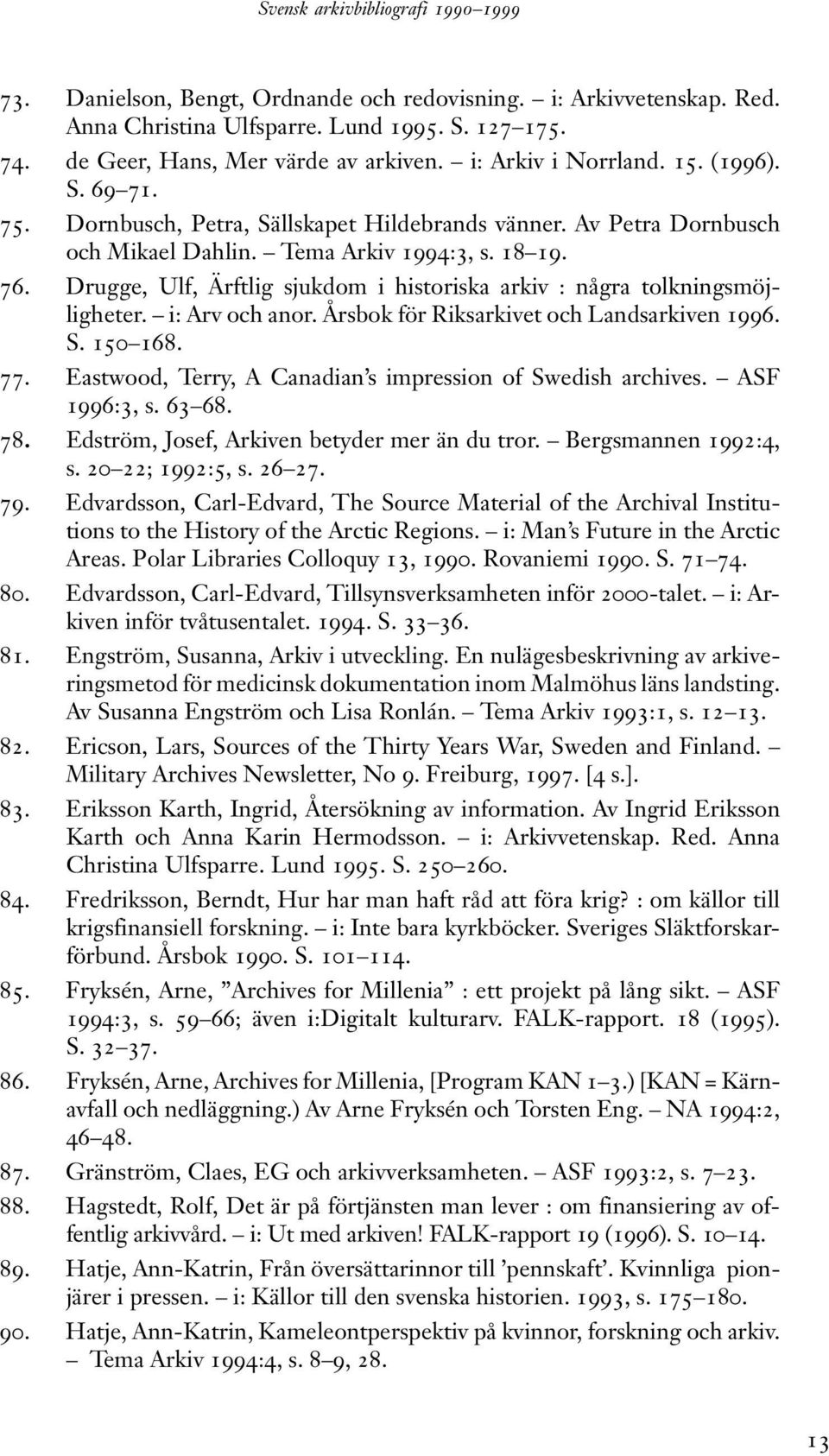 Drugge, Ulf, Ärftlig sjukdom i historiska arkiv : några tolkningsmöjligheter. i: Arv och anor. Årsbok för Riksarkivet och Landsarkiven 1996. S. 150 168. 77.