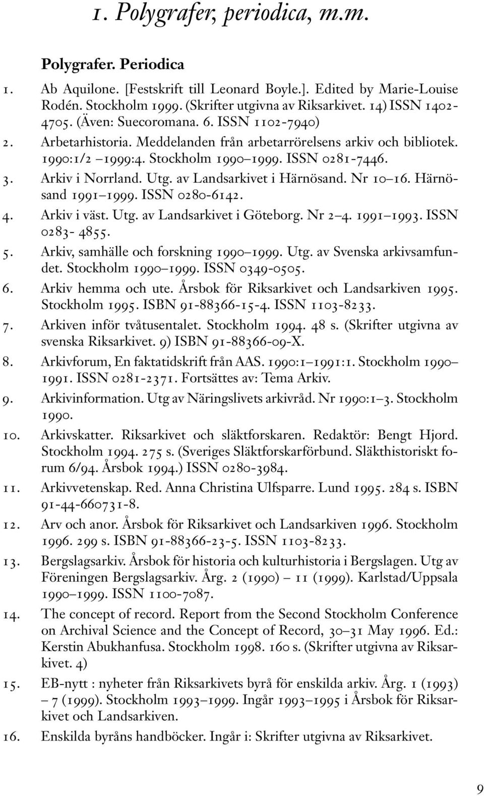 Arkiv i Norrland. Utg. av Landsarkivet i Härnösand. Nr 10 16. Härnösand 1991 1999. ISSN 0280-6142. 4. Arkiv i väst. Utg. av Landsarkivet i Göteborg. Nr 2 4. 1991 1993. ISSN 0283-4855. 5.