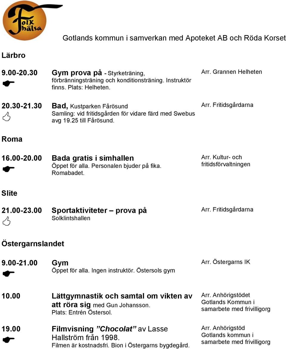 Sportaktiviteter prova på Solklintshallen Arr. Kultur- och Östergarnslandet 9.00-21.00 Gym Öppet för alla. Ingen instruktör. Östersols gym 10.