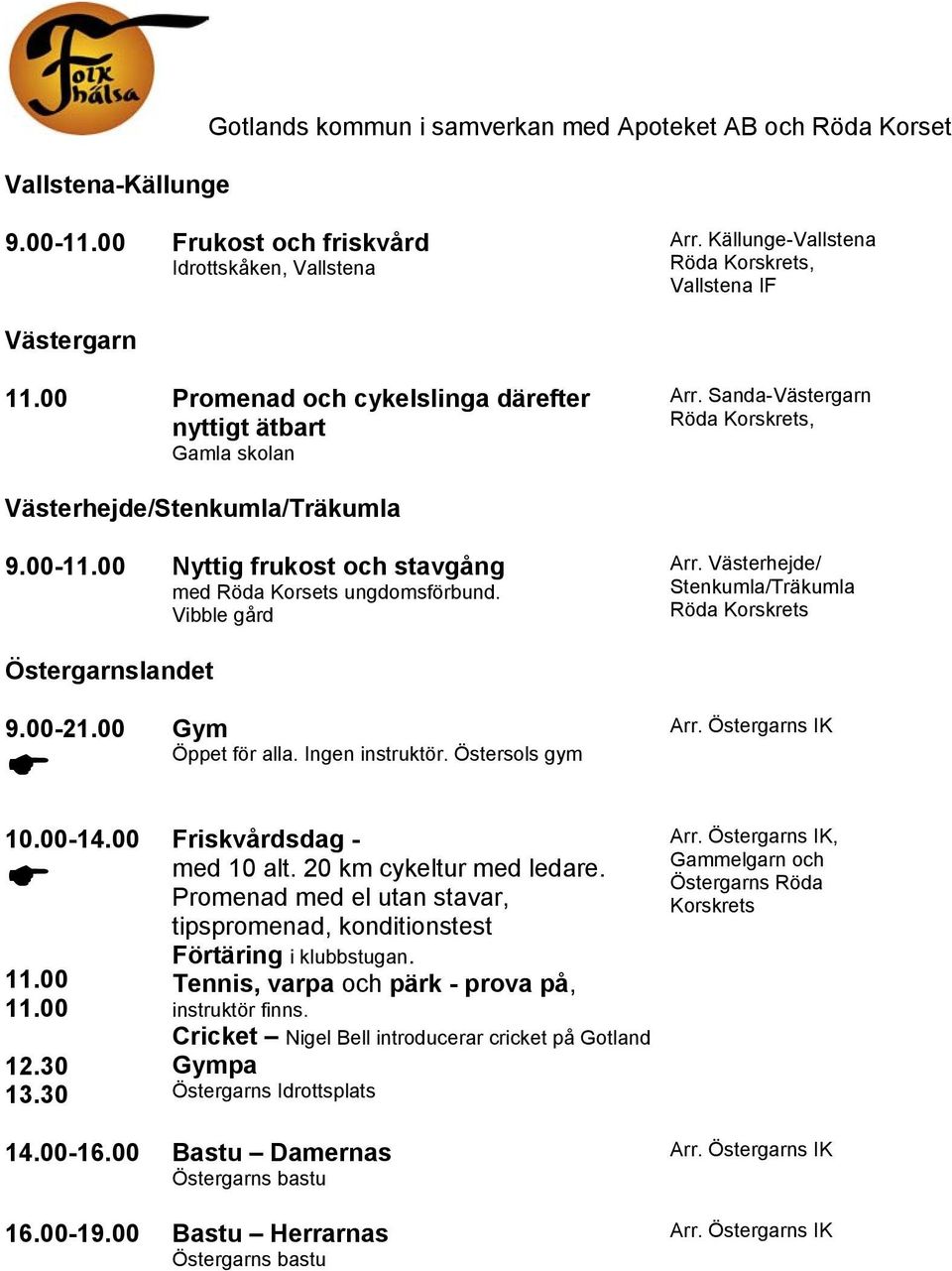 Vibble gård Arr. Västerhejde/ Stenkumla/Träkumla Röda Östergarnslandet 9.00-21.00 Gym Öppet för alla. Ingen instruktör. Östersols gym 10.00-14.00 11.00 11.00 12.30 13.30 Friskvårdsdag - med 10 alt.