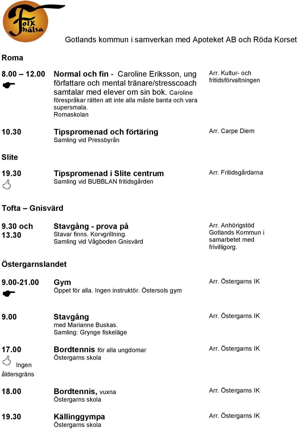 30 Tipspromenad i Slite centrum Samling vid BUBBLAN fritidsgården Tofta Gnisvärd 9.30 och 13.30 Stavgång - prova på Stavar finns. Korvgrillning.