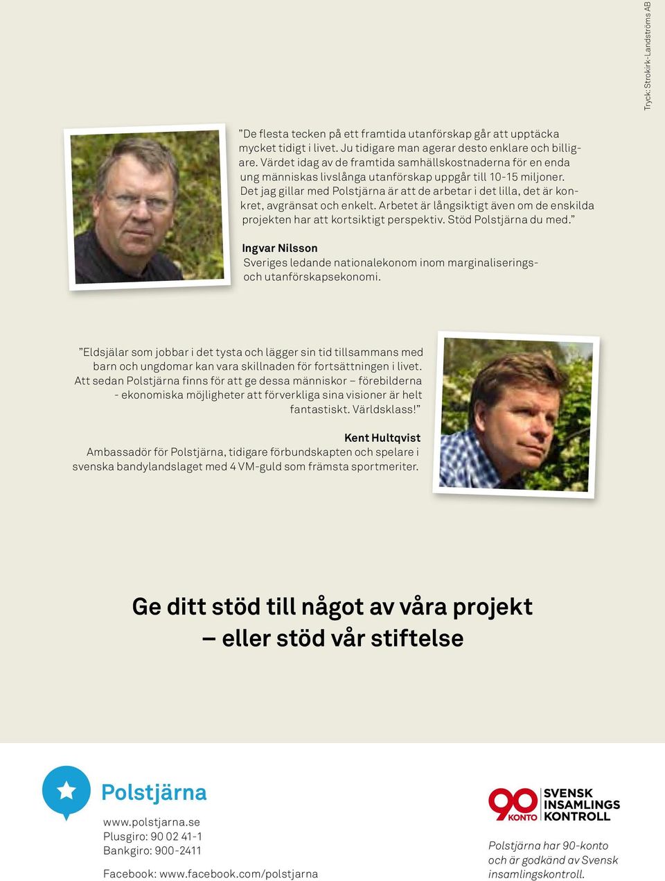 Det jag gillar med Polstjärna är att de arbetar i det lilla, det är konkret, avgränsat och enkelt. Arbetet är långsiktigt även om de enskilda projekten har att kortsiktigt perspektiv.