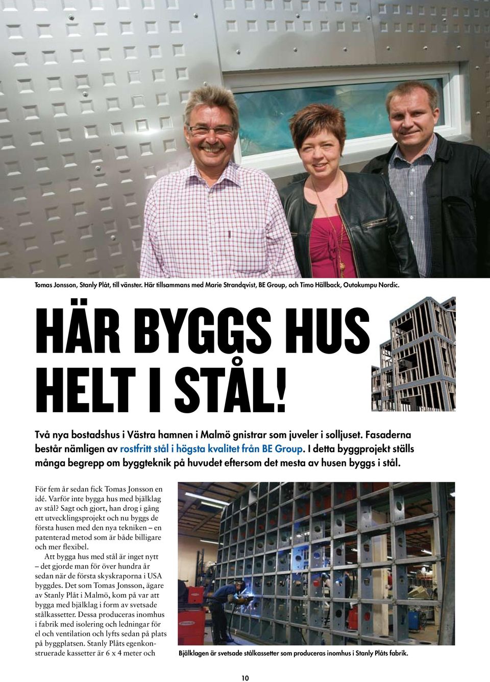 I detta byggprojekt ställs många begrepp om byggteknik på huvudet eftersom det mesta av husen byggs i stål. För fem år sedan fick Tomas Jonsson en idé. Varför inte bygga hus med bjälklag av stål?