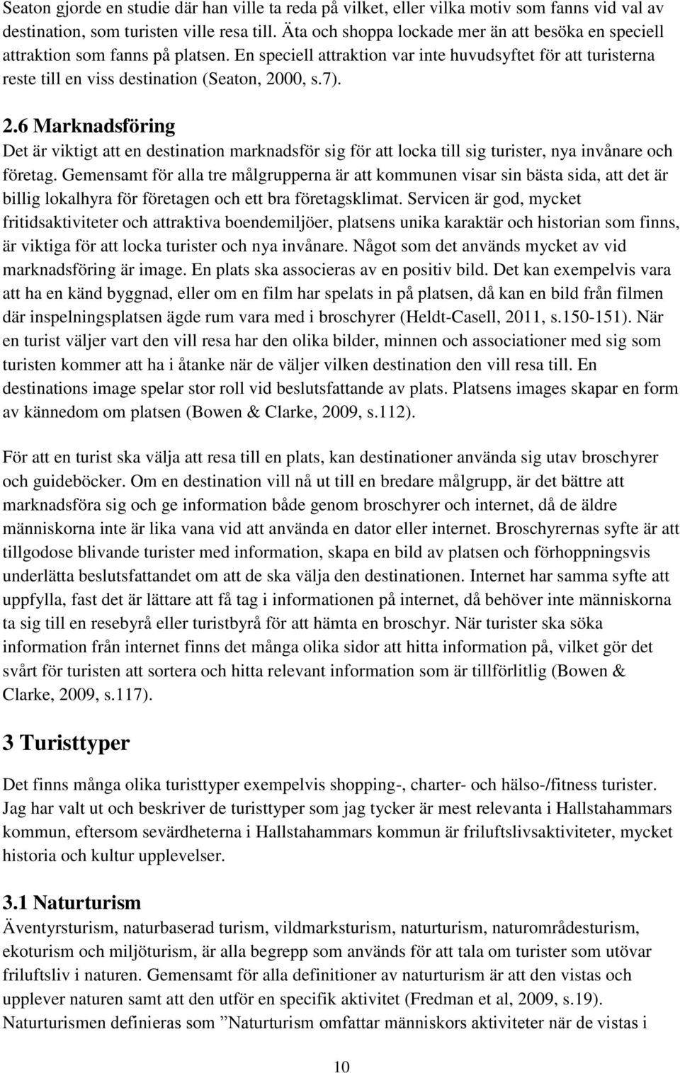 2.6 Marknadsföring Det är viktigt att en destination marknadsför sig för att locka till sig turister, nya invånare och företag.